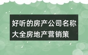 好聽的房產(chǎn)公司名稱大全,房地產(chǎn)營銷策劃公司名字451個(gè)