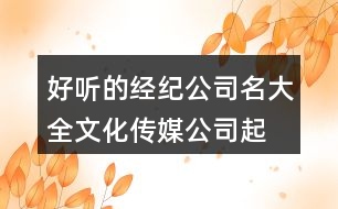 好聽(tīng)的經(jīng)紀(jì)公司名大全,文化傳媒公司起名2個(gè)字402個(gè)
