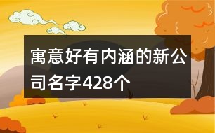 寓意好有內(nèi)涵的新公司名字428個(gè)