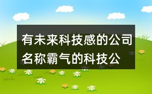 有未來科技感的公司名稱,霸氣的科技公司名字大全458個(gè)