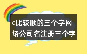 c比較順的三個字網絡公司名,注冊三個字響亮公司的名字434個