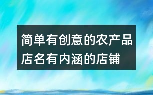 簡單有創(chuàng)意的農(nóng)產(chǎn)品店名,有內(nèi)涵的店鋪名字大全429個(gè)