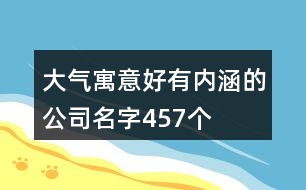 大氣寓意好有內涵的公司名字457個