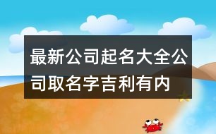 最新公司起名大全,公司取名字吉利有內涵438個