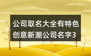 公司取名大全有特色,創(chuàng)意新潮公司名字379個(gè)