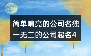 簡(jiǎn)單響亮的公司名,獨(dú)一無二的公司起名418個(gè)