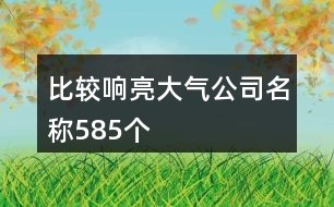 比較響亮大氣公司名稱(chēng)585個(gè)