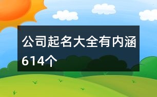 公司起名大全有內(nèi)涵614個