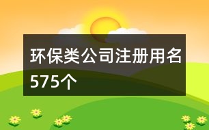 環(huán)保類公司注冊(cè)用名575個(gè)
