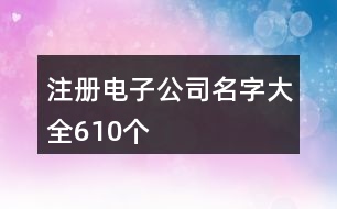 注冊(cè)電子公司名字大全610個(gè)