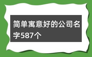 簡(jiǎn)單寓意好的公司名字587個(gè)