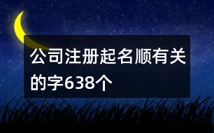公司注冊起名順有關(guān)的字638個(gè)