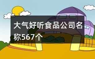 大氣好聽(tīng)食品公司名稱567個(gè)