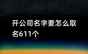 開(kāi)公司名字要怎么取名611個(gè)