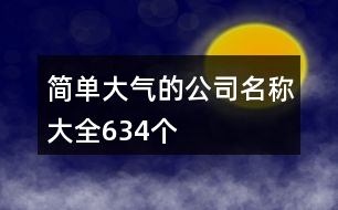 簡(jiǎn)單大氣的公司名稱(chēng)大全634個(gè)