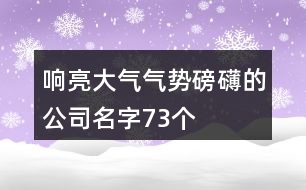 響亮大氣氣勢磅礴的公司名字73個(gè)