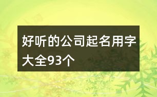 好聽的公司起名用字大全93個