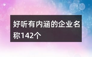 好聽(tīng)有內(nèi)涵的企業(yè)名稱142個(gè)