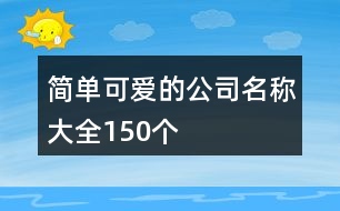 簡單可愛的公司名稱大全150個(gè)