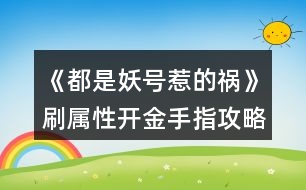 《都是妖號(hào)惹的禍》刷屬性開金手指攻略