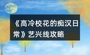 《高冷?；ǖ陌V漢日?！匪嚺d線攻略