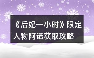 《后妃一小時》限定人物阿諾獲取攻略