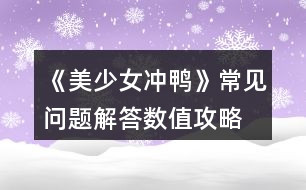 《美少女沖鴨》常見問題解答、數(shù)值攻略