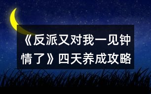 《反派又對(duì)我一見(jiàn)鐘情了》四天養(yǎng)成攻略
