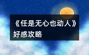 《任是無心也動(dòng)人》好感攻略