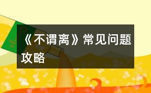 《不謂離》常見(jiàn)問(wèn)題攻略