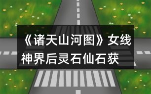 《諸天山河圖》女線神界后靈石、仙石獲取攻略