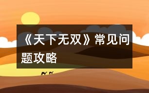 《天下無(wú)雙》常見(jiàn)問(wèn)題攻略