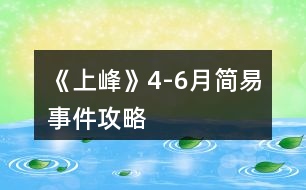 《上峰》4-6月簡(jiǎn)易事件攻略