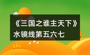《三國之誰主天下》水鏡線第五、六、七章攻略