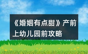 《婚姻有點甜》產(chǎn)前、上幼兒園前攻略
