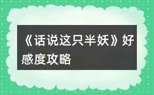《話(huà)說(shuō)這只半妖》好感度攻略