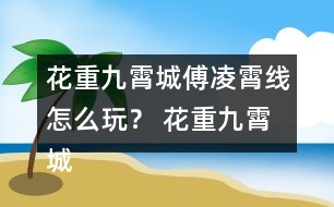 花重九霄城傅凌霄線怎么玩？ 花重九霄城傅攻略凌霄線