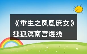 《重生之鳳凰庶女》獨(dú)孤溟、南宮煜線、赫連瑾HE攻略