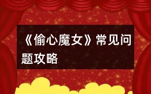 《偷心魔女》常見(jiàn)問(wèn)題攻略