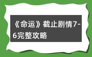 《命運(yùn)》截止劇情7-6完整攻略