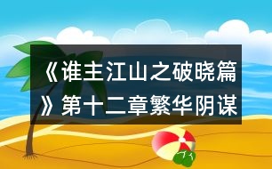 《誰主江山之破曉篇》第十二章繁華陰謀現攻略