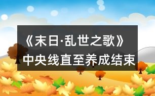 《末日·亂世之歌》中央線直至養(yǎng)成結束攻略