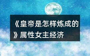 《皇帝是怎樣煉成的》屬性、女主、經(jīng)濟攻略