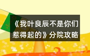 《我葉良辰不是你們?nèi)堑闷鸬摹贩衷汗ヂ?></p>										
													<h3>1、橙光游戲《我葉良辰不是你們?nèi)堑闷鸬摹贩衷汗ヂ?/h3><p>　　橙光游戲《我葉良辰不是你們?nèi)堑闷鸬摹贩衷汗ヂ?/p><p>　　蛇院：依次選第二、第三、第三、第二、第四</p><p>　　獅院：一、一、一、四、三</p><p>　　獾院：三、二、二、三、一</p><p>　　鷹院：四、四、四、一、二</p><p>　　不需要完全按攻略走，對(duì)三個(gè)以上就過(guò)了!</p><h3>2、橙光游戲《【HP】我葉良辰不是你們?nèi)堑闷鸬摹贩衷汗ヂ?/h3><p>　　【分院攻略在這里!】</p><p>　　蛇院：依次選第二、第三、第三、第二、第四</p><p>　　獅院：一、一、一、四、三</p><p>　　獾院：三、二、二、三、一</p><p>　　鷹院：四、四、四、一、二</p><p>　　不需要完全按攻略走，對(duì)三個(gè)以上就過(guò)了!</p><h3>3、橙光游戲《我葉良辰不是你們?nèi)堑闷鸬摹氛材匪构ヂ?/h3><p>　　橙光游戲《我葉良辰不是你們?nèi)堑闷鸬摹氛材匪构ヂ?/p><p>　　【對(duì)角巷—摩金夫人長(zhǎng)袍專賣店】</p><p>　　格蘭芬多(好感+1)累積1點(diǎn)好感</p><p>　　【特快上】</p><p>　　隨意選擇{無(wú)好感累積}</p><p>　　【特快下】</p><p>　　詹姆斯(好感+1)累積2點(diǎn)好感</p><p>　　【分院儀式】</p><p>　　左后方(好感+1)→西里斯和他的小伙伴們(好感+1)累積4點(diǎn)好感</p><p>　　「分院攻略請(qǐng)參見(jiàn)精品評(píng)論  攻略區(qū)」</p><p>　　接下來(lái)開(kāi)始分院攻略：</p><p>　　——〖格蘭芬多〗——</p><p>　　【分院完畢】</p><p>　　詹姆斯(好感+1)→詹姆斯(好感+1)累積6點(diǎn)好感</p><p>　　【當(dāng)晚寢室】</p><p>　　隨意，但選擇和室友聊天有一定幾率遲到，遲到會(huì)扣學(xué)院親和度。</p><p>　　【探病】</p><p>　　去探望波特(好感+1)累積7點(diǎn)好感度</p><p>　　【第二晚】</p><p>　　換→詹姆斯旁邊(好感+1)  累積8點(diǎn)好感</p><p>　　【義務(wù)勞動(dòng)】</p><p>　　詹姆斯(好感+1) 累積9點(diǎn)好感</p><p>　　【魁地奇課后】</p><p>　　詹姆斯(好感+1)  累積10點(diǎn)好感</p><p>　　【惡作劇】</p><p>　　格蘭芬多二人組→冤家(好感+1)  →直接上→向詹姆斯施咒，成功后可獲得好感(好感+3)累積14點(diǎn)好感</p><p>　　(此處劇情選擇背后偷襲沒(méi)有限時(shí)選項(xiàng)，施咒成功可獲得1點(diǎn)好感)</p><p>　　【第二次義務(wù)勞動(dòng)】</p><p>　　繼續(xù)留在這里→詹姆斯→揍他(好感+1)  累積15點(diǎn)好感</p><p>　　「格蘭芬多線還在施工所以暫時(shí)到這里結(jié)束」</p><p>　　——〖斯萊特林〗  ——</p><p>　　【分院完畢】</p><p>　　詹姆斯(好感+1)→詹姆斯(好感+1)累積6點(diǎn)好感</p><p>　　【當(dāng)晚寢室】</p><p>　　隨意，但選擇和室友聊天有一定幾率遲到，遲到會(huì)扣學(xué)院親和度。</p><p>　　【探病】</p><p>　　去探望波特(好感+1)累積7點(diǎn)好感度</p><p>　　【第二晚】</p><p>　　看向格蘭芬多長(zhǎng)桌 (好感+1)累積8點(diǎn)好感</p><p>　　【義務(wù)勞動(dòng)】</p><p>　　詹姆斯(好感+1)  累積9點(diǎn)好感</p><p>　　【魁地奇課后】</p><p>　　詹姆斯(好感+1)  累積10點(diǎn)好感</p><p>　　【惡作劇】</p><p>　　格蘭芬多二人組→冤家(好感+1)  →直接上→向詹姆斯施咒，成功后可獲得好感(好感+3)累積14點(diǎn)好感</p><p>　　(此處劇情選擇背后偷襲沒(méi)有限時(shí)選項(xiàng)，施咒成功可獲得1點(diǎn)好感)</p><p>　　【第二次義務(wù)勞動(dòng)】</p><p>　　繼續(xù)留在這里→詹姆斯→揍他(好感+1)  累積15點(diǎn)好感</p><p>　　【黑魔法防御課】</p><p>　　隨意，忍著不笑加隱忍屬性→留下或出去隨意，留下有增加好感的選項(xiàng)，但非必要</p><p>　　【大地圖】</p><p>　　可加好感的地方有：</p><p>　　1.圖書館劇情觸發(fā)條件→第三周—星期四在圖書館遇到詹姆斯(好感+3)</p><p>　　2.格蘭芬多塔→找個(gè)帥鍋→坦白(好感+1)</p><p>　　3.拉文克勞塔→茜麗絲.波特(好感+1)</p><p>　　提示：大地圖行動(dòng)次數(shù)只有三次，請(qǐng)自行取舍。</p><p>　　【星期五之夜】</p><p>　　某個(gè)傲嬌掃把頭(好感+1)</p><h3>4、橙光游戲《我葉良辰不是你們?nèi)堑闷鸬摹肺骼锼购酶泄ヂ?/h3><p>　　橙光游戲《我葉良辰不是你們?nèi)堑闷鸬摹肺骼锼购酶泄ヂ?/p><p>　　(只涉及有關(guān)西里斯的好感選項(xiàng)):</p><p>　　【對(duì)角巷】</p><p>　　隨意選擇{無(wú)好感累積}</p><p>　　【特快上】</p><p>　　進(jìn)左手邊  第一個(gè)車廂→就要惡心他，就要跟他坐在一起!(好感+1)→接下來(lái)隨意選擇 累積1點(diǎn)好感</p><p>　　【特快下】</p><p>　　西里斯(好感+1)  累積2點(diǎn)好感</p><p>　　【分院儀式】</p><p>　　左后方(好感+1)  →西里斯和他的小伙伴們(好感+1)累積4點(diǎn)好感</p><p>　　「分院攻略請(qǐng)參見(jiàn)精品評(píng)論  攻略區(qū)」</p><p>　　接下來(lái)開(kāi)始分院攻略:</p><p>　　——〖格蘭芬多〗——</p><p>　　【分院完畢】</p><p>　　西里斯(好感+1)  →西里斯(好感+1)累積6點(diǎn)好感</p><p>　　【當(dāng)晚寢室】</p><p>　　選擇和室友聊天有一定幾率遲到，遲到會(huì)扣學(xué)院親和度，但是會(huì)加一點(diǎn)西里斯的隱藏好感(好感+1)累積7點(diǎn)好感</p><p>　　【探病】</p><p>　　隨意選擇{無(wú)好感累積}</p><p>　　【第二晚】</p><p>　　不換(好感+1) 累積8點(diǎn)好感</p><p>　　【義務(wù)勞動(dòng)】</p><p>　　西里斯(好感+1)  累積9點(diǎn)好感</p><p>　　【魁地奇課后】</p><p>　　西里斯(好感+1)  累積10點(diǎn)好感</p><p>　　【惡作劇】</p><p>　　格蘭芬多二人組→冤家(好感+1)  →直接上→向西里斯施咒，成功可獲得好感(好感+3)累積14點(diǎn)好感(此處劇情選擇背后偷襲沒(méi)有限時(shí)選項(xiàng)，施咒成功可獲得1點(diǎn)好感)</p><p>　　【第二次義務(wù)勞動(dòng)】</p><p>　　繼續(xù)留在這里→  西里斯→無(wú)視他(好感+1)→解釋(好感+1)累積16點(diǎn)好感</p><p>　　「格蘭芬多線還在施工所以暫時(shí)到這里結(jié)束」</p><p>　　——〖斯萊特林〗  ——</p><p>　　【分院完畢】</p><p>　　西里斯(好感+1) →西里斯(好感+1)累積6點(diǎn)好感</p><p>　　【當(dāng)晚寢室】</p><p>　　選擇和室友聊天有一定幾率遲到，遲到會(huì)扣學(xué)院親和度，但是會(huì)加一點(diǎn)西里斯的隱藏好感(好感+1)累積7點(diǎn)好感</p><p>　　【探病】</p><p>　　隨意選擇{無(wú)好感累積}</p><p>　　【第二晚】</p><p>　　看向格蘭芬多長(zhǎng)桌(好感+1) 累積8點(diǎn)好感</p><p>　　【義務(wù)勞動(dòng)】</p><p>　　西里斯(好感+1) 累積9點(diǎn)好感</p><p>　　【魁地奇課后】</p><p>　　西里斯(好感+1) 累積10點(diǎn)好感</p><p>　　【惡作劇】</p><p>　　格蘭芬多二人組→  冤家(好感+1)→直接上→向西里斯施咒，成功后可獲得好感(好感+3)累積14點(diǎn)好感(此處劇情選擇背后偷襲沒(méi)有限制選項(xiàng)，施咒成功可獲得1點(diǎn)好感)</p><p>　　【第二次義務(wù)勞動(dòng)】</p><p>　　繼續(xù)留在這里→西里斯→無(wú)視他(好感+1) →解釋(好感+1)累積16點(diǎn)好感</p><p>　　【黑魔法防御課】</p><p>　　隨意，忍著不笑加隱忍屬性→留下出去隨意，留下相信增加好感，但非必要</p><p>　　【大地圖】</p><p>　　1.(魁地奇球場(chǎng)劇情觸發(fā)條件→第三周一星期四在圖書館遇到西里斯)→無(wú)視他(好感+1)→選哪個(gè)都加好感，但加的好感度不一樣，具體不同之處可自行體會(huì)。</p><p>　　2.  格蘭芬多塔→找個(gè)帥鍋→坦白(好感+1)</p><p>　　3.  拉文克勞塔→茜麗絲·波特(好感+1)</p><p>　　提示:大地圖行動(dòng)次數(shù)只有三次，請(qǐng)自行取舍。</p><p>　　【星期五之夜】</p><p>　　某個(gè)混  蛋火螃蟹(好感+1)→可以理解(好感+1)→不看(好感+1)</p><h3>5、橙光游戲《我葉良辰不是你們?nèi)堑闷鸬摹啡R姆斯好感攻略</h3><p><strong>橙光游戲《我葉良辰不是你們?nèi)堑闷鸬摹啡R姆斯好感攻略</strong></p><p>　　【火車上】</p><p>　　左一車廂→坐到他對(duì)面(+1)累計(jì)1點(diǎn)好感</p><p>　　【下火車】</p><p>　　萊姆斯(+1)累計(jì)2點(diǎn)好感</p><p>　　【分院儀式】</p><p>　　左后方(+1)→西里斯和他的小伙伴們(+3)→萊姆斯(+1)→萊姆斯(+1)</p><p>　　累計(jì)8點(diǎn)好感度</p><p>　　【探病】</p><p>　　去探望波特(+1)累計(jì)9點(diǎn)好感度</p><p>　　【第二晚】</p><p>　　「獅院」換→萊姆斯旁邊(+1)累計(jì)10點(diǎn)好感度</p><p>　　「蛇院」看向格蘭芬多長(zhǎng)桌(好感達(dá)標(biāo)出現(xiàn)萊姆斯)(+1)</p><p>　　累計(jì)10點(diǎn)好感度</p><p>　　【第三周】</p><p>　　萊姆斯(+1)累計(jì)11點(diǎn)好感度</p><p>　　【一戰(zhàn)成名】</p><p>　　格蘭芬多二人組→溫柔體貼(+1)→直接上→向西里斯/詹姆斯施咒→第一個(gè)咒語(yǔ)(+1)</p><p>　　累計(jì)12點(diǎn)好感</p><p>　　【第三周星期五】</p><p>　　「獅院」暫更于此</p><p>　　「蛇院」留在教室→不相信他們(+1)→需要找(+1)</p><p>　　Or  去外面→記住了→萊姆斯(+1)→需要找(+1)</p><p>　　累計(jì)14點(diǎn)好感度</p><p>　　【大地圖】</p><p>　　「蛇院」</p><p>　　禁林→留在這里→蒙混過(guò)去→直截了當(dāng)→撒潑打滾強(qiáng)行給自己加戲(好感達(dá)標(biāo))(+3)</p><p>　　格蘭芬多塔→找個(gè)帥鍋→向萊姆斯求救(+1)</p><p>　　累計(jì)18點(diǎn)好感度</p><p>　　【星期五之夜】</p><p>　　「蛇院」某個(gè)溫柔小天使(+1)累計(jì)19點(diǎn)好感度</p><p>　　獅院目前累計(jì)12點(diǎn)好感度</p><p>　　蛇院目前累計(jì)19點(diǎn)好感度</p><h3>6、橙光游戲《我葉良辰不是你們?nèi)堑闷鸬摹氛擦计ヂ?/h3><p>　　橙光游戲《我葉良辰不是你們?nèi)堑闷鸬摹氛擦计ヂ?/p><p>　　〔家〕</p><p>　　【良辰】：我要吃雞腿。</p><p>　　【詹姆】：(認(rèn)真翻看《孕婦手冊(cè)》，不理會(huì))……</p><p>　　【良辰】：我說(shuō)，我要吃雞腿!</p><p>　　【詹姆】：(依舊不理會(huì))……</p><p>　　【良辰】：(怒然起身)詹姆斯破特!你耳朵是聾了嗎?!!”。</p><p>　　【詹姆】：(驚嚇，丟下書，一把抓住良辰肩膀輕輕按回床上)快躺下!</p><p>　　【良辰】：(撇嘴)我要吃雞腿。</p><p>　　【詹姆】：(一臉無(wú)奈，彎腰撿起書)你今天已經(jīng)吃了五個(gè)了……(拍了拍書上的灰)呼……</p><p>　　【良辰】：(咂咂嘴，瞇眼)五個(gè)哪夠?而且醫(yī)生都說(shuō)了，孕婦多吃雞肉對(duì)身體有好處。</p><p>　　【詹姆】：(撓頭)那也不能一次性吃這么多啊，而且都是炸的……(在良辰的瞪視中聲音越來(lái)越小)而且，(望窗外)都這么晚了，那家店早關(guān)門了。”</p><p>　　【良辰】：(撒潑打滾)我不管我不管，我要吃雞腿!我要吃雞腿!雞腿雞腿雞腿……</p><p>　　【詹姆】：(無(wú)措著急)愛(ài)麗莎，你……你別亂動(dòng)!(一跺腳一咬牙)要不我來(lái)吧，正好家里還有幾個(gè)——</p><p>　　【良辰】：(爾康手)不用!!!……咳，我突然覺(jué)得，沒(méi)那么餓了。真的。(一臉的高深莫測(cè))人生在世幾十年，何必貪圖這一時(shí)的口欲呢?</p><p>　　【詹姆】：……</p><p>　　……</p><p>　　〔魔法部〕</p><p>　　【莉莉】：(瞇眼，抱胸，一臉嚴(yán)肅)所以，你們——到底——做了什么?</p><p>　　【良辰】：(望天)呃……</p><p>　　【詹姆】：(望地)呃……</p><p>　　【莉莉】：現(xiàn)在不說(shuō)是吧，好，走(假裝起身)去審訊室說(shuō)——</p><p>　　【良辰】：(連忙)別呀，好莉莉!這不過(guò)是場(chǎng)意外!</p><p>　　【莉莉】：(抽嘴)……意——外?</p><p>　　【良辰】：是呀是呀～對(duì)不對(duì)，詹姆～(拼命擠眼示意旁邊一直低頭罕見(jiàn)沒(méi)有說(shuō)話的人)</p><p>　　【詹姆】：(驚醒，擋在良辰前面)要罰罰我!這和愛(ài)麗莎無(wú)關(guān)!都是我一個(gè)人干的!</p><p>　　【良辰】：(小聲)……你這個(gè)笨蛋，說(shuō)什么呀……</p><p>　　【莉莉】：(挑眉)你一個(gè)人干的?</p><p>　　【詹姆】：(挺胸抬頭)對(duì)，我一個(gè)人。我，我想吃雞腿了，所以……不對(duì)!不是雞腿!是...是……</p><p>　　【良辰】：(捂臉)笨蛋!</p><p>　　【莉莉】：(一臉冷漠)撤回也沒(méi)用，我已經(jīng)聽(tīng)見(jiàn)了。(歪頭)對(duì)不對(duì)，愛(ài)——麗——莎——</p><p>　　【良辰】：(低頭心虛對(duì)手指)我也不想的嘛……我看詹姆一直把雞腿炸成焦炭，我心太痛了，就想親自上陣……只是，只是炸個(gè)雞腿嘛，誰(shuí)想到會(huì)——</p><p>　　【莉莉】：會(huì)把房子給炸了，是嗎?(嘆氣)唉，愛(ài)麗莎，難怪都說(shuō)一孕傻三年……幸好你沒(méi)出事……(轉(zhuǎn)頭)還有你，詹姆斯波特!你怎么沒(méi)攔住她!</p><p>　　【詹姆】：(為難)我攔不住啊。</p><p>　　【莉莉】：(鄙視)你一個(gè)身強(qiáng)力壯的大男人攔不住一個(gè)孕婦?! 1234下一頁(yè)</p><h3>7、橙光游戲《我葉良辰不是你們?nèi)堑闷鸬摹肺鞲ダ账购酶泄ヂ?/h3><p>　　橙光游戲《我葉良辰不是你們?nèi)堑闷鸬摹肺鞲ダ账购酶泄ヂ?/p><p>　　(只涉及有關(guān)西弗勒斯的好感選項(xiàng)):</p><p>　　【對(duì)角巷—疾書文具用品店】</p><p>　　去抓他的手(好感+1)累積1點(diǎn)好感</p><p>　　【特快上】</p><p>　　進(jìn)左手邊第二個(gè)車廂→坐莉莉?qū)γ?好感+1)累積2點(diǎn)好感</p><p>　　【特快下】</p><p>　　西弗勒斯(好感+1)累積3點(diǎn)好感</p><p>　　【分院儀式】</p><p>　　右后方(好感+1)累積4點(diǎn)好感</p><p>　　「分院攻略請(qǐng)參見(jiàn)精品評(píng)論  攻略區(qū)」</p><p>　　接下來(lái)開(kāi)始分院攻略:</p><p>　　——〖格蘭芬多〗——</p><p>　　【分院完畢】</p><p>　　西弗勒斯(好感+1)→西弗勒斯  (好感+1)累積6點(diǎn)好感</p><p>　　【當(dāng)晚寢室】</p><p>　　隨意，但選擇和室友聊天有一定幾率遲到，遲到會(huì)扣學(xué)院親和度。</p><p>　　【探病】</p><p>　　去圖書館→魔藥類(好感+1)累積7點(diǎn)好感</p><p>　　【第二晚】</p><p>　　換→看向斯萊特林長(zhǎng)桌→西弗勒斯(好感+1)累積8點(diǎn)好感</p><p>　　【義務(wù)勞動(dòng)】</p><p>　　隨意選擇{無(wú)好感累積}</p><p>　　【魁地奇課后】</p><p>　　西弗勒斯(好感+1)累積9點(diǎn)好感</p><p>　　【惡作劇】</p><p>　　格蘭芬多二人組→高冷蹭的累(好感+1)接下來(lái)隨意選擇  累積10點(diǎn)好感</p><p>　　【第二次義務(wù)勞動(dòng)】</p><p>　　跟西弗勒斯一起回寢室(好感+1)→晚安(好感+3)累積14點(diǎn)好感</p><p>　　「格蘭芬多線還在施工所以暫時(shí)到這里結(jié)束」</p><p>　　——〖斯萊特林〗  ——</p><p>　　【分院完畢】</p><p>　　西弗勒斯(好感+1) →西弗勒斯(好感+1)累積6點(diǎn)好感</p><p>　　【當(dāng)晚寢室】</p><p>　　隨意，  但和室友聊天有一定幾率遲到，遲到會(huì)扣學(xué)院親和度。</p><p>　　【探病】</p><p>　　去圖書館→魔藥類(好感+1) 累積7點(diǎn)好感</p><p>　　【第二晚】</p><p>　　西弗勒斯(好感+1) 累積8點(diǎn)好感</p><p>　　【義務(wù)勞動(dòng)】</p><p>　　隨意選擇{無(wú)好感累積}</p><p>　　【魁地奇課后】</p><p>　　西弗勒斯(好感+1) 累積9點(diǎn)好感</p><p>　　【惡作劇】</p><p>　　格蘭芬多二人組→高冷蹭的累(好感+1) 接下來(lái)隨意選擇  累積10點(diǎn)好感</p><p>　　【第二次義務(wù)勞動(dòng)】</p><p>　　跟西弗勒斯一起回寢室(好感+1)  →晚安(好感+3)累積14點(diǎn)好感</p><p>　　【黑魔法防御課】</p><p>　　隨意，忍著不笑加隱忍屬性  →隨意→不用謝(好感+1)累積15點(diǎn)好感</p><p>　　【大地圖】</p><p>　　1.斯萊特林地牢→  挺身而出(好感+1)→蒙混過(guò)關(guān)(好感+2)</p><p>　　2.拉文克勞塔→莉莉.斯內(nèi)普(好感+1)</p><p>　　3.圖書館→撒嬌耍賴→沉默(好感+1)</p><p>　　提示:大地圖行動(dòng)次數(shù)只有三次，請(qǐng)自行取舍。</p><p>　　【星期五之夜】</p><p>　　某個(gè)學(xué)霸小可愛(ài)(好感+1)</p><h3>8、橙光游戲《我葉良辰不是你們?nèi)堑闷鸬摹防计ヂ?/h3><p>　　橙光游戲《我葉良辰不是你們?nèi)堑闷鸬摹防计ヂ?/p><p>　　〔圖書館〕</p><p>　　【良辰】：(埋頭與天文學(xué)作業(yè)艱苦奮斗中)……</p><p>　　【利奧】：(不自覺(jué)地盯著良辰，嘴角揚(yáng)起)……</p><p>　　【良辰】：(突然抬起頭)……</p><p>　　【利奧】：!!!(迅速恢復(fù)云淡風(fēng)輕臉，撇過(guò)頭，臉頰微紅)</p><p>　　【良辰】：吶吶，利奧～</p><p>　　【利奧】：……怎么</p><p>　　【良辰】：丹麥?zhǔn)莻€(gè)什么樣的國(guó)家?</p><p>　　【利奧】：(回頭，疑惑)為什么突然問(wèn)起這個(gè)?</p><p>　　【良辰】：就是想問(wèn)問(wèn)嘛～</p><p>　　【利奧】：(皺眉想了想)沒(méi)什么特別的，和英國(guó)一樣。</p><p>　　【良辰】：是嗎?？磿险f(shuō)，丹麥有一個(gè)海盜船博物館，聽(tīng)起來(lái)好有趣，真想去看看～</p><p>　　【利奧】：(輕聲)那里其實(shí)沒(méi)什么好玩的。</p><p>　　【良辰】：(趴在桌子上)唉，長(zhǎng)到現(xiàn)在，我還沒(méi)踏出過(guò)英國(guó)一步呢……好想去英國(guó)以外的國(guó)家看看(轉(zhuǎn)頭看向窗外)</p><p>　　【利奧】：(垂眸深思了一會(huì)兒，做出了一個(gè)決定)愛(ài)麗莎，有空的話，要不然……我?guī)恪ヒ惶说湣?/p><p>　　【良辰】：(興奮湊近)真噠?!</p><p>　　【利奧】：(臉爆紅，迅速后退)嗯。</p><p>　　【良辰】：哈哈哈，利奧你真可愛(ài)～(打趣)那，這樣的話，我想去的可不只有丹麥～嗯，還有冰島、瑞士、法國(guó)……俄羅斯、加拿大、美國(guó)……啊還有外祖母的故鄉(xiāng)中國(guó)、Momo的故鄉(xiāng)日本……恩，還有，還有什么?</p><p>　　【利奧】：沒(méi)了，你把地球上所有的國(guó)家基本說(shuō)了個(gè)遍。</p><p>　　【良辰】：(尷尬又不失禮貌地大笑)啊哈哈哈哈，是嗎……咳，我開(kāi)玩笑的，利奧，其實(shí)你——</p><p>　　【利奧】：(非常認(rèn)真的看著良辰的眼睛，仿佛在說(shuō)著人生中最重要的誓言一般)我全都會(huì)陪你去的，愛(ài)麗莎，我保證。</p><p>　　【良辰】：(臉微紅，眼神到處亂飛)是，是嗎……可……要去的地方太多了，一次去不完的……</p><p>　　【利奧】：(笑)一次去不了就下次再去，我們的時(shí)間還很多，不是嗎，愛(ài)麗莎。</p><p>　　【良辰】：…………嗯。(臉紅)這，這可是你說(shuō)的!你將來(lái)要是反悔了怎么辦?</p><p>　　【利奧】：我不會(huì)的。</p><p>　　【良辰】：那也不行。來(lái)，拉勾!(伸出微微勾起的小拇指)</p><p>　　【利奧】：(勾住)我發(fā)誓……</p><p>　　畫面定格在兩人互相勾住的小拇指上……</p><p>　　多么美好的誓言啊，可是，不知道他們也沒(méi)有聽(tīng)說(shuō)過(guò)這么一句話：Flag是不能隨便立的，不然終究會(huì)有一人因?yàn)檫@個(gè)約定而痛苦萬(wàn)分……</p><p>　　……………………………………</p><p>　　…………………………………</p><p>　　………………………………</p><p>　　…………………………… 12下一頁(yè)</p><h3>9、橙光游戲《HP-我葉良辰不是你們?nèi)堑闷鸬摹饭ヂ?/h3><p>　　萊姆斯好感攻略(只涉及有關(guān)萊姆斯的好感選項(xiàng))</p><p>　　【火車上】</p><p>　　左一車廂→坐到他對(duì)面(+1)累計(jì)1點(diǎn)好感</p><p>　　【下火車】</p><p>　　萊姆斯(+1)累計(jì)2點(diǎn)好感</p><p>　　【分院儀式】</p><p>　　左后方(+1)→西里斯和他的小伙伴們(+3)→萊姆斯(+1)→萊姆斯(+1)</p><p>　　累計(jì)8點(diǎn)好感度</p><p>　　【探病】</p><p>　　去探望波特(+1)累計(jì)9點(diǎn)好感度</p><p>　　【第二晚】</p><p>　　「獅院」換→萊姆斯旁邊(+1)累計(jì)10點(diǎn)好感度</p><p>　　「蛇院」看向格蘭芬多長(zhǎng)桌(好感達(dá)標(biāo)出現(xiàn)萊姆斯)(+1)</p><p>　　累計(jì)10點(diǎn)好感度</p><p>　　【第三周】</p><p>　　萊姆斯(+1)累計(jì)11點(diǎn)好感度</p><p>　　【一戰(zhàn)成名】</p><p>　　格蘭芬多二人組→溫柔體貼(+1)→直接上→向西里斯/詹姆斯施咒→第一個(gè)咒語(yǔ)(+1)</p><p>　　累計(jì)12點(diǎn)好感</p><p>　　【第三周星期五】</p><p>　　「獅院」暫更于此</p><p>　　「蛇院」留在教室→不相信他們(+1)→需要找(+1)</p><p>　　Or 去外面→記住了→萊姆斯(+1)→需要找(+1)</p><p>　　累計(jì)14點(diǎn)好感度</p><p>　　【大地圖】</p><p>　　「蛇院」</p><p>　　禁林→留在這里→蒙混過(guò)去→直截了當(dāng)→撒潑打滾強(qiáng)行給自己加戲(好感達(dá)標(biāo))(+3)</p><p>　　格蘭芬多塔→找個(gè)帥鍋→向萊姆斯求救(+1)</p><p>　　累計(jì)18點(diǎn)好感度</p><p>　　【星期五之夜】</p><p>　　「蛇院」某個(gè)溫柔小天使(+1)累計(jì)19點(diǎn)好感度</p><p>　　獅院目前累計(jì)12點(diǎn)好感度</p><p>　　蛇院目前累計(jì)19點(diǎn)好感度</p><h3>10、橙光游戲《我葉良辰不是你們?nèi)堑闷鸬摹沸ｉL(zhǎng)的雞腿味兒奧利奧（利良）攻略</h3><p>　　橙光游戲《我葉良辰不是你們?nèi)堑闷鸬摹沸ｉL(zhǎng)的雞腿味兒奧利奧(利良)攻略</p><p>　　警告：只標(biāo)注拉文克勞親和度與利奧好感度相關(guān)選擇項(xiàng)</p><p>　　「對(duì)角巷摩金夫人專賣店」</p><p>　　格蘭芬多——格蘭芬多親和度+1</p><p>　　斯萊特林——斯萊特林親和度+1</p><p>　　赫奇帕奇——赫奇帕奇親和度+1</p><p>　　拉文克勞——拉文克勞親和度+1</p><p>　　「霍格沃茨列車組」</p><p>　　劇情選擇項(xiàng)：左手邊第一個(gè)車廂——格蘭芬多三人組</p><p>　　劇情選擇項(xiàng)：左手邊第二個(gè)車廂——莉莉、西弗勒斯二人組</p><p>　　過(guò)渡選擇項(xiàng)：再往前看看</p><p>　　右手邊第一個(gè)車廂——明明在睡覺(jué)卻能留下好感度的謝諾菲留斯</p><p>　　右手邊第二個(gè)車廂——利奧好感度+1</p><p>　　「尋找你的朋友」</p><p>　　西里斯——西里斯好感度+1</p><p>　　帶著侏儒蒲的小正太——利奧好感度+1</p><p>　　西弗勒斯——西弗勒斯好感度+1</p><p>　　沒(méi)有認(rèn)識(shí)的人——雷古勒斯好感度+1</p><p>　　「分院儀式」</p><p>　　左后方——格蘭芬多三人組好感度+1</p><p>　　右后方——莉莉、西弗勒斯好感度+1</p><p>　　正后方——利奧好感度+1</p><p>　　「分院」</p><p>　　注意：因只嘗試出斯萊特林與拉文克勞共同親和度，所以只顯示斯萊特林攻略</p><p>　　無(wú)知的——嶄新的羊皮紙——一個(gè)奇怪的、有著閃爍的眼睛的老巫師雕像——一杯發(fā)光的銀色液體，里面好像有磨碎的鉆石——知識(shí)是文明的基石，一切知識(shí)于我而言都是寶貴的財(cái)富——斯萊特林、拉文克勞好感度+5</p><p>　　延續(xù)選擇項(xiàng)：神秘正太——利奧好感度+1</p><p>　　「更關(guān)心誰(shuí)的分院結(jié)果」</p><p>　　愛(ài)瞪人的某個(gè)正太——利奧好感度+1</p><p>　　沒(méi)有關(guān)心的人——晚餐好感度+MAX</p><p>　　「魔咒課結(jié)束」</p><p>　　去探望波特——小教授朝你扔了條狗x</p><p>　　選擇去圖書館——延續(xù)選擇項(xiàng)</p><p>　　魔藥類——并沒(méi)有朝你扔條狗的小教授</p><p>　　天文類——利奧好感度+1</p><p>　　禁書類——一個(gè)同時(shí)點(diǎn)亮了【面癱高冷】和【話嘮八婆】這兩種極端屬性的神奇男巫</p><p>　　「胡亂拉郎的納西莎和盧修斯或者帕金森的誘惑也不是不可以」</p><p>　　西弗勒斯——西弗勒斯好感度+1</p><p>　　看向格蘭芬多長(zhǎng)桌——走利奧線的好感度不夠，就算是日記本來(lái)了也是觸發(fā)不了劇情的，散了吧</p><p>　　自救——利奧、雷古勒斯好感度+1</p><p>　　「決定成為魁地奇世界杯冠軍找球手的女人的良辰與圖書館的“你在干嘛?”」</p><p>　　西弗勒斯——西弗勒斯好感度+1</p><p>　　西里斯——西里斯好感度+1</p><p>　　詹姆斯——詹姆斯好感度+1</p><p>　　神秘正太——利奧好感度+1</p><p>　　「弗立維教授愛(ài)的惡作劇小技巧」</p><p>　　12下一頁(yè)</p><h3>11、橙光游戲《HP-我葉良辰不是你們?nèi)堑闷鸬摹氛材匪购酶泄ヂ?/h3><p>　　詹姆斯好感攻略(只涉及有關(guān)詹姆斯的好感選項(xiàng))：</p><p>　　【對(duì)角巷—摩金夫人長(zhǎng)袍專賣店】</p><p>　　格蘭芬多(好感+1)累積1點(diǎn)好感</p><p>　　【特快上】</p><p>　　隨意選擇{無(wú)好感累積}</p><p>　　【特快下】</p><p>　　詹姆斯(好感+1)累積2點(diǎn)好感</p><p>　　【分院儀式】</p><p>　　左后方(好感+1)→西里斯和他的小伙伴們(好感+1)累積4點(diǎn)好感</p><p>　　「分院攻略請(qǐng)參見(jiàn)精品評(píng)論 攻略區(qū)」</p><p>　　接下來(lái)開(kāi)始分院攻略：</p><p>　　——〖格蘭芬多〗——</p><p>　　【分院完畢】</p><p>　　詹姆斯(好感+1)→詹姆斯(好感+1)累積6點(diǎn)好感</p><p>　　【當(dāng)晚寢室】</p><p>　　隨意，但選擇和室友聊天有一定幾率遲到，遲到會(huì)扣學(xué)院親和度。</p><p>　　【探病】</p><p>　　去探望波特(好感+1)累積7點(diǎn)好感度</p><p>　　【第二晚】</p><p>　　換→詹姆斯旁邊(好感+1) 累積8點(diǎn)好感</p><p>　　【義務(wù)勞動(dòng)】</p><p>　　詹姆斯(好感+1) 累積9點(diǎn)好感</p><p>　　【魁地奇課后】</p><p>　　詹姆斯(好感+1) 累積10點(diǎn)好感</p><p>　　【惡作劇】</p><p>　　格蘭芬多二人組→冤家(好感+1) →直接上→向詹姆斯施咒，成功后可獲得好感(好感+3)累積14點(diǎn)好感</p><p>　　(此處劇情選擇背后偷襲沒(méi)有限時(shí)選項(xiàng)，施咒成功可獲得1點(diǎn)好感)</p><p>　　【第二次義務(wù)勞動(dòng)】</p><p>　　繼續(xù)留在這里→詹姆斯→揍他(好感+1) 累積15點(diǎn)好感</p><p>　　「格蘭芬多線還在施工所以暫時(shí)到這里結(jié)束」</p><p>　　——〖斯萊特林〗 ——</p><p>　　【分院完畢】</p><p>　　詹姆斯(好感+1)→詹姆斯(好感+1)累積6點(diǎn)好感</p><p>　　【當(dāng)晚寢室】</p><p>　　隨意，但選擇和室友聊天有一定幾率遲到，遲到會(huì)扣學(xué)院親和度。</p><p>　　【探病】</p><p>　　去探望波特(好感+1)累積7點(diǎn)好感度</p><p>　　【第二晚】</p><p>　　看向格蘭芬多長(zhǎng)桌 (好感+1)累積8點(diǎn)好感</p><p>　　【義務(wù)勞動(dòng)】</p><p>　　詹姆斯(好感+1) 累積9點(diǎn)好感</p><p>　　【魁地奇課后】</p><p>　　詹姆斯(好感+1) 累積10點(diǎn)好感</p><p>　　【惡作劇】</p><p>　　格蘭芬多二人組→冤家(好感+1) →直接上→向詹姆斯施咒，成功后可獲得好感(好感+3)累積14點(diǎn)好感</p><p>　　(此處劇情選擇背后偷襲沒(méi)有限時(shí)選項(xiàng)，施咒成功可獲得1點(diǎn)好感)</p><p>　　【第二次義務(wù)勞動(dòng)】</p><p>　　繼續(xù)留在這里→詹姆斯→揍他(好感+1) 累積15點(diǎn)好感</p><p>　　【黑魔法防御課】</p><p>　　隨意，忍著不笑加隱忍屬性→留下或出去隨意，留下有增加好感的選項(xiàng)，但非必要</p><p>　　【大地圖】</p><p>　　可加好感的地方有：</p><p>　　1.圖書館劇情觸發(fā)條件→第三周—星期四在圖書館遇到詹姆斯(好感+3)</p><p>　　2.格蘭芬多塔→找個(gè)帥鍋→坦白(好感+1)</p><p>　　3.拉文克勞塔→茜麗絲.波特(好感+1)</p><p>　　提示：大地圖行動(dòng)次數(shù)只有三次，請(qǐng)自行取舍。</p><p>　　【星期五之夜】</p><p>　　某個(gè)傲嬌掃把頭(好感+1)</p><h3>12、橙光游戲《HP-我葉良辰不是你們?nèi)堑闷鸬摹肺鞲ダ账购酶泄ヂ?/h3><p>　　西弗勒斯好感攻略</p><p>　　(只涉及有關(guān)西弗勒斯的好感選項(xiàng)):</p><p>　　【對(duì)角巷—疾書文具用品店】</p><p>　　去抓他的手(好感+1)累積1點(diǎn)好感</p><p>　　【特快上】</p><p>　　進(jìn)左手邊第二個(gè)車廂→坐莉莉?qū)γ?好感+1)累積2點(diǎn)好感</p><p>　　【特快下】</p><p>　　西弗勒斯(好感+1)累積3點(diǎn)好感</p><p>　　【分院儀式】</p><p>　　右后方(好感+1)累積4點(diǎn)好感</p><p>　　「分院攻略請(qǐng)參見(jiàn)精品評(píng)論 攻略區(qū)」</p><p>　　接下來(lái)開(kāi)始分院攻略:</p><p>　　——〖格蘭芬多〗——</p><p>　　【分院完畢】</p><p>　　西弗勒斯(好感+1)→西弗勒斯 (好感+1)累積6點(diǎn)好感</p><p>　　【當(dāng)晚寢室】</p><p>　　隨意，但選擇和室友聊天有一定幾率遲到，遲到會(huì)扣學(xué)院親和度。</p><p>　　【探病】</p><p>　　去圖書館→魔藥類(好感+1)累積7點(diǎn)好感</p><p>　　【第二晚】</p><p>　　換→看向斯萊特林長(zhǎng)桌→西弗勒斯(好感+1)累積8點(diǎn)好感</p><p>　　【義務(wù)勞動(dòng)】</p><p>　　隨意選擇{無(wú)好感累積}</p><p>　　【魁地奇課后】</p><p>　　西弗勒斯(好感+1)累積9點(diǎn)好感</p><p>　　【惡作劇】</p><p>　　格蘭芬多二人組→高冷蹭的累(好感+1)接下來(lái)隨意選擇 累積10點(diǎn)好感</p><p>　　【第二次義務(wù)勞動(dòng)】</p><p>　　跟西弗勒斯一起回寢室(好感+1)→晚安(好感+3)累積14點(diǎn)好感</p><p>　　「格蘭芬多線還在施工所以暫時(shí)到這里結(jié)束」</p><p>　　——〖斯萊特林〗 ——</p><p>　　【分院完畢】</p><p>　　西弗勒斯(好感+1) →西弗勒斯(好感+1)累積6點(diǎn)好感</p><p>　　【當(dāng)晚寢室】</p><p>　　隨意， 但和室友聊天有一定幾率遲到，遲到會(huì)扣學(xué)院親和度。</p><p>　　【探病】</p><p>　　去圖書館→魔藥類(好感+1) 累積7點(diǎn)好感</p><p>　　【第二晚】</p><p>　　西弗勒斯(好感+1) 累積8點(diǎn)好感</p><p>　　【義務(wù)勞動(dòng)】</p><p>　　隨意選擇{無(wú)好感累積}</p><p>　　【魁地奇課后】</p><p>　　西弗勒斯(好感+1) 累積9點(diǎn)好感</p><p>　　【惡作劇】</p><p>　　格蘭芬多二人組→高冷蹭的累(好感+1) 接下來(lái)隨意選擇 累積10點(diǎn)好感</p><p>　　【第二次義務(wù)勞動(dòng)】</p><p>　　跟西弗勒斯一起回寢室(好感+1) →晚安(好感+3)累積14點(diǎn)好感</p><p>　　【黑魔法防御課】</p><p>　　隨意，忍著不笑加隱忍屬性 →隨意→不用謝(好感+1)累積15點(diǎn)好感</p><p>　　【大地圖】</p><p>　　1.斯萊特林地牢→ 挺身而出(好感+1)→蒙混過(guò)關(guān)(好感+2)</p><p>　　2.拉文克勞塔→莉莉.斯內(nèi)普(好感+1)</p><p>　　3.圖書館→撒嬌耍賴→沉默(好感+1)</p><p>　　提示:大地圖行動(dòng)次數(shù)只有三次，請(qǐng)自行取舍。</p><p>　　【星期五之夜】</p><p>　　某個(gè)學(xué)霸小可愛(ài)(好感+1)</p><h3>13、橙光游戲《總裁妻子惹不起》好感度攻略</h3><p>　　以下是小編為大家?guī)?lái)的橙光游戲總裁妻子惹不起好感度攻略：</p><p>　　撒嬌叫名字(好感+1)→乖乖下去(好感+1)→兩個(gè)都可以 不影響→調(diào)戲他(無(wú)好感度 選調(diào)戲獲得叛逆值)→都可無(wú)影響→故意氣他(叛逆值)→冷靜分析→打電話求證→要求一下午證明清白→找七少→實(shí)話實(shí)說(shuō)→冷嘲熱諷→都可以 選反諷加星煦好感度→堅(jiān)決自己找→跳下去→都可以→跟他走→看情況→拉住她→不告訴→兩個(gè)都可以(到小米那兩個(gè)都可選都可以見(jiàn)到阿修)→選同意無(wú)改變(冷靜跟順從都可以 選順從之后選不喝 喝了好感歸零)選拒絕無(wú)改變→拌嘴(歐子燁好感+10)溫順(無(wú)改變)→選阿修約會(huì)→親(阿修好感+1)→愣著無(wú)改變(選愣著后喜歡不喜歡皆可 無(wú)改變)跳出 無(wú)改變→頂嘴→留下(之后選沉默，選刺激好感-1)→我選放棄→撒嬌(好感+5)→逗逗他(好感+20)→(逃脫有個(gè)大Bug，我自己照作者給的攻略會(huì)一直無(wú)限重復(fù)逃脫劇情，所以試試看我選的吧!)馬路→小吃街→交給他→阿修(好感+5)→求阿修最后還是會(huì)去找沈 我選求沈→都可以 我選值→不餵→阻止→阿修(好感+5)→跟他回去(好感+10)→答應(yīng)(好感+5)</p><h3>14、橙光游戲《總裁妻子惹不起》通關(guān)攻略</h3><p>　　今天小編為大家?guī)?lái)橙光游戲總裁妻子惹不起通關(guān)攻略：</p><p>　　【結(jié)局一】坐葉修凡腿上——吃過(guò)了——反駁——自己幫忙——我不是你妹妹——叫服務(wù)員幫忙貼上——沖進(jìn)車內(nèi)——坐副駕駛位——跟他告別——叔叔我們不約——裝作不認(rèn)識(shí)——你真好看——阿金阿毛——叫別的——阿修——去花園——忽略他的問(wèn)題——你們是誰(shuí)呀——沒(méi)有呀——下去——你打架真好看——不想做你的妹妹——你們小聲點(diǎn)——乖乖上學(xué)——在門口等他——我沒(méi)事</p><p>　　四個(gè)結(jié)局都刷出來(lái)了，後面選項(xiàng)逃課(星煦)跟上學(xué)(葉修)，前提好感度叛逆必須足夠，叛逆不夠的話就是第三跟第四結(jié)局，一樣從上學(xué)那選擇。</p><p>　　結(jié)局一二要高叛逆高好感，三四低叛逆低好感，結(jié)局二就是高叛逆外加元星煦高好感，選逃學(xué)即可……(關(guān)于好感可以去花園“不要在這里那啥”“我比她漂亮”名字那里先不說(shuō)，其他的都順著來(lái)就好……)其他的基本上順著加叛逆的選項(xiàng)來(lái)就好了(如果不刷結(jié)局三四的話)如果選項(xiàng)和叛逆無(wú)關(guān)的話就要關(guān)注一下好感度了，比如在和叛逆無(wú)關(guān)的選項(xiàng)上大多都是順著葉修來(lái)會(huì)加好感(還有就是順著加叛逆走的話比較接近原版劇情)</p><p>　　關(guān)于人物好感度</p><p>　　下部(就是20章后)一開(kāi)始不光要累積男主們的好感，還要注意累積叛逆值，只有大于等于15才能順利進(jìn)入后續(xù)劇情。</p><p>　　艷照調(diào)查攻略：上部遇到的第一件大事便是艷照門事件，注意冷靜分析，找七少核實(shí)，并力求獲得一下午的查證時(shí)間。</p><p>　　便可輕易獲得叛逆值，并且能夠選擇觸發(fā)后面的隱藏支線。</p><p>　　阿金死亡事件攻略：依然需要注意培養(yǎng)叛逆值，記住要救阿金，和藏獒對(duì)抗。</p><p>　　在阿金死后迎來(lái)第一次轉(zhuǎn)折，這里如果叛逆值大于15便可跟黑衣人離開(kāi)，如果數(shù)值不夠便進(jìn)入第一個(gè)支線結(jié)局。</p><p>　　同時(shí)如果前面出發(fā)過(guò)隱藏支線，便可攻略七少。</p><p>　　游戲進(jìn)入中期，中期需要注意的是培養(yǎng)想攻略男主的好感度。</p><p>　　如果想攻略沈北辰，請(qǐng)同時(shí)注意繼續(xù)培養(yǎng)叛逆值。</p><p>　　中期高潮部分是從葉修凡手里搶道資料后逃跑：正確路線有兩條：</p><p>　　1.跑向馬路-跑向小吃街-摔倒他-大喊搶劫-假裝答應(yīng)(順利逃跑)</p><p>　　2.跑入小巷-跑向小吃街-摔倒他-大喊搶劫-假裝答應(yīng)(順利逃跑)</p><p>　　游戲后期高潮部分，歐子燁結(jié)局分歧將在出現(xiàn)在是否給沈北辰下毒藥。</p><p>　　如果讓他喝下毒藥便可以進(jìn)入歐子燁結(jié)局，歐子燁好感大于等于50達(dá)成HE結(jié)局</p><p>　　如果沒(méi)有攻略歐子燁，后面劇情當(dāng)葉修凡好感大于等于40，就可進(jìn)入葉修凡結(jié)局。</p><p>　　如果葉修凡好感值低于40并且沈北辰好感高于40那么便可進(jìn)入沈北辰結(jié)局。</p><h3>15、橙光游戲《總裁妻子惹不起》結(jié)局一攻略04-18</h3><p>　　【結(jié)局一】</p><p>　　坐葉修凡腿上——吃過(guò)了——反駁——自己幫忙——我不是你妹妹——叫服務(wù)員幫忙貼上——沖進(jìn)車內(nèi)——坐副駕駛位——跟他告別——叔叔我們不約——裝作不認(rèn)識(shí)——你真好看——阿金阿毛——叫別的——阿修——去花園——忽略他的問(wèn)題——你們是誰(shuí)呀——沒(méi)有呀——下去——你打架真好看——不想做你的妹妹——你們小聲點(diǎn)——乖乖上學(xué)——在門口等他——我沒(méi)事</p><h3>16、橙光游戲《引歌一夢(mèng)》從良辰閣出來(lái)后的劇情觸發(fā)模式攻略</h3><p>　　攻略6——從良辰閣出來(lái)后的劇情觸發(fā)模式</p><p>　　觸發(fā)劇情地點(diǎn)：西街</p><p>　　(其他幾個(gè)地方建議去：后山(得到桃夭兒贈(zèng)與靈力)</p><p>　　西街包含一個(gè)淮魅隱藏劇情：淮魅好感值≥90 觸發(fā)</p><h3>17、橙光游戲《女主，男配不是好惹的！》攻略</h3><p>　　回復(fù) @葉離。 ：</p><p>　　仔細(xì)交代你的來(lái)歷(+5黑)</p><p>　　我沒(méi)興趣(+5黑)</p><p>　　有話和團(tuán)子說(shuō)(+5黑)</p><p>　　作者真是親媽</p><p>　　去</p><p>　　愛(ài)卿盡力便是</p><p>　　去</p><p>　　凌才人能醒來(lái)真是太好了</p><p>　　安慰她</p><p>　　聽(tīng)聽(tīng)凌如雪的說(shuō)法</p><p>　　立刻調(diào)查</p><p>　　暴漏暗衛(wèi).揭發(fā)凌如雪</p><p>　　好啊</p><p>　　怎么.愛(ài)上我了?</p><p>　　不說(shuō)話.直接摸一把</p><p>　　臥槽我也好想摸啊</p><p>　　美人快到我懷里來(lái)~</p><p>　　讓埋下的暗棋發(fā)作</p><p>　　把他賜給程煥</p><p>　　拿出罪證</p><p>　　沐風(fēng)怎么辦</p><p>　　第二個(gè)</p><p>　　真是幼稚的世界</p><p>　　雖然幼稚但很好玩</p><p>　　櫻雪琉璃</p><p>　　隔著屏風(fēng)只聞聲音.不見(jiàn)其人</p><p>　　我們還不熟</p><p>　　因?yàn)槟悴粣?ài)她</p><p>　　去</p><p>　　抱穩(wěn)一點(diǎn)</p><p>　　因?yàn)槲倚睦镉心惆?看你夢(mèng)淦鰩略誰(shuí)了)</p><p>　　像團(tuán)子購(gòu)買道具</p><p>　　瑪麗蘇光環(huán)</p><p>　　針對(duì)季無(wú)情</p><p>　　的確很好看</p><p>　　把空間的東西放給小鳥(niǎo)</p><p>　　把小鳥(niǎo)的一部分放進(jìn)空間</p><p>　　找機(jī)會(huì)下毒手</p><p>　　管他呢.洗</p><p>　　爺?shù)拇_對(duì)你有興趣</p><p>　　扛在肩上</p><p>　　看見(jiàn)個(gè)美人.就撿回來(lái)了</p><p>　　就算我想勾引你也不用春藥</p><p>　　窮人買不起</p><p>　　我還沒(méi)盡興呢</p><p>　　是嫣然</p><p>　　或許有人看上你的姿色了</p><p>　　怎么.還想要?</p><p>　　有個(gè)勞動(dòng)力正好壓榨</p><p>　　小兒科</p><p>　　那樣還有什么氣氛</p><p>　　在圍觀一下</p><p>　　把司攬到在懷里</p><p>　　那個(gè)菇?jīng)鲆獞K了</p><p>　　付錢</p><p>　　吃醋了吧</p><p>　　把玉牌按上去試試</p><p>　　去叫司過(guò)來(lái)</p><p>　　老子怎么不能飛過(guò)去</p><p>　　作者出不了正經(jīng)的題目</p><p>　　3 1 2 3 3 2 3 1 2 1</p><p>　　是安影</p><p>　　你死了我怎么辦啊~</p><p>　　忍不住吐槽</p><p>　　收進(jìn)空間</p><p>　　這是什么奇葩的文筆</p><p>　　使用瑪麗蘇光環(huán)</p><p>　　針對(duì)全場(chǎng)</p><p>　　下去找人</p><p>　　使用瑪麗蘇光環(huán)</p><p>　　針對(duì)蘭云洲</p><p>　　勸說(shuō)他</p><p>　　第三</p><p>　　我只是覺(jué)得有些累</p><p>　　看看</p><p>　　很熟悉</p><p>　　說(shuō)不定拍賣會(huì)上有</p><p>　　去后臺(tái)買盒子</p><p>　　編個(gè)理由來(lái)騙他</p><p>　　好像少了什么</p><p>　　去山下集市</p><p>　　為了淘淘寶貝</p><p>　　覺(jué)得你很眼熟</p><p>　　使用空間</p><p>　　自己的</p><p>　　找團(tuán)子幫忙</p><p>　　當(dāng)然會(huì)保護(hù)你的</p><p>　　答應(yīng)女配</p><p>　　老神自在</p><p>　　不如漢子的胸肌</p><p>　　師妹你站不穩(wěn)嗎?</p><p>　　那我下次也這么做</p><p>　　我是世界之王(看攻不攻團(tuán)子)</p><p>　　分析一下</p><p>　　你果然是喜歡我吧</p><p>　　你是有多任性啊</p><p>　　你修為比我高.我怎么壓你</p><p>　　吻嘴</p><p>　　好啊</p><p>　　仔細(xì)描述</p><p>　　蓮池瀑布</p><p>　　金丹期不能進(jìn)來(lái)</p><p>　　不得不佩服你</p><p>　　你給我的玉佩</p><p>　　我要你說(shuō)實(shí)話</p><p>　　誰(shuí)成為誰(shuí)的還不一定</p><p>　　我很純潔</p><p>　　你退下吧</p><p>　　李浩遠(yuǎn)是怎么進(jìn)來(lái)的</p><p>　　帶他</p><p>　　地底幻陣</p><p>　　進(jìn)去試試</p><p>　　不觸碰.仔細(xì)看</p><p>　　使用空間</p><p>　　你是犬科的</p><p>　　給你吧</p><p>　　追上去</p><p>　　采陰補(bǔ)陽(yáng)</p><p>　　劍氣閣</p><p>　　當(dāng)然有</p><p>　　八卦臺(tái)</p><p>　　作者肯定在坑我</p><p>　　迷霧深林</p><p>　　沒(méi)關(guān)系.大膽前進(jìn)</p><p>　　救</p><p>　　承認(rèn)</p><p>　　可以</p><p>　　我想吃KFC</p><p>　　(Q~Q) 作者怪俺~~</p><h3>18、橙光游戲《我的老公不是人》結(jié)局攻略</h3><p>　　橙光游戲《我的老公不是人》結(jié)局攻略</p><p>　　中立線：</p><p>　　真結(jié)局——TE這個(gè)世界真美好(秦凜結(jié)局)</p><p>　　除靈師線：</p><p>　　楊之修結(jié)局——NE粉紅色的夢(mèng)</p><p>　　喬喬結(jié)局——NE珍惜現(xiàn)在</p><p>　　禹晉結(jié)局——HE一絲希望</p><p>　　養(yǎng)鬼人線結(jié)局：</p><p>　　瀧結(jié)局——HE星界旅行</p><p>　　沈括結(jié)局——NE女王大人</p><p>　　盛贏結(jié)局——NE旅行者</p><p>　　其他短線結(jié)局：</p><p>　　HE向前看</p><p>　　BE花間幻夢(mèng)</p><p>　　BE不治而逝</p><p>　　(其他一般死亡結(jié)局未列入其中)</p><h3>19、《娛樂(lè)坊》不是攻略的攻略</h3><p>　　《娛樂(lè)坊》不是攻略的攻略</p><p>　　1、0元購(gòu)不缺車的話可以第二個(gè)月再買，至少先別買房，第一個(gè)月用不上，留著放銀行吃利息多好，第一個(gè)月銀行反10%，以后利息好像越來(lái)越少了。。金幣檔也可以像我一樣，留夠買車加實(shí)力后存錢，利息反了我一套房的錢啊。。</p><p>　　2、開(kāi)始加屬性我是優(yōu)先加在演技max和心機(jī)上，后期pk能輕松點(diǎn)，顏值沒(méi)必要，花錢就能在行程里的美容院和黑心美容院sl狂加，也能在孟和祈愿那里加，是所有屬性最容易加的。資質(zhì)推薦偏白光滑，在行程美容院點(diǎn)最貴的那個(gè)就能完美無(wú)暇了，身材標(biāo)準(zhǔn)以上就行，村花地圖買食物可以輕松調(diào)身材</p><p>　　3、比賽一定要從第三名開(kāi)始挑戰(zhàn)，一代二代的時(shí)候錯(cuò)過(guò)好多名望</p><p>　　4、粉絲很重要，關(guān)系到后期電視劇電影的等級(jí)，每月做任務(wù)也會(huì)用到。在村里就可以開(kāi)始sl粉絲值了，剛開(kāi)始發(fā)wb拉蹭熱度加粉最多，有像我一樣sl時(shí)把界面停在行程開(kāi)始前嗎(笑哭)，每次都要多點(diǎn)很多次，其實(shí)只要旁邊出現(xiàn)菜單都可以，也就是說(shuō)在網(wǎng)友沒(méi)說(shuō)話前點(diǎn)菜單就可以直接sl。后面旅游同理，時(shí)長(zhǎng)買來(lái)的教訓(xùn)。。。</p><p>　　5、中花微氪在有限的預(yù)算里面買最好的房，功能更多。我是1000萬(wàn)買了別墅，公寓出租第二個(gè)地圖就可以養(yǎng)寵物和訪友了，這個(gè)能加屬性，買寵物買加廚藝的。地下街家政那收之麾下的管家看評(píng)論區(qū)好像也能加，白三爺看的嚴(yán)，沒(méi)敢收。。有的屬性開(kāi)始看不重要，后面任務(wù)又突然有要求。</p><p>　　6、時(shí)刻關(guān)注屬性表，顏值1500+發(fā)自拍能上熱搜，演電視劇電影前把演技加到1000容易出爆款</p><p>　　7、名望可以在投資、閑逛sl拾金不昧、pk還有打弟弟的時(shí)候加。我饞那個(gè)武力值，所以教育弟弟有點(diǎn)狠。只要道德不負(fù)都要看看弟弟，可愛(ài)他了，在他身上花了幾百萬(wàn)，沒(méi)辦法，和白爺搞cp總有被別人套麻袋的感覺(jué)。。</p><p>　　8、舞蹈120+不夠又想加聲望好感直接旅游吧</p><p>　　9、演技比較低的話演電視劇男狐容易出爆款，sl一下。孤島驚悚那個(gè)加8000實(shí)力但一直熱門不爆款。</p><p>　　10、缺錢的話多直播，sl好評(píng)。演電視劇、粉絲超4000萬(wàn)拍廣告后經(jīng)濟(jì)就寬裕了別存著吃利息，買房買車加實(shí)力吧</p><h3>20、橙光游戲《女主，男配不是好惹的！》攻略06-07</h3><p>　　我看了看攻略只有腹黑的，不過(guò)我偏愛(ài)傲嬌啊。來(lái)一發(fā)傲嬌攻略吧。</p><p>　　第一個(gè)世界(ps：第一個(gè)世界怎么都會(huì)成功完成，只是積分多少不同)</p><p>　　你怎么會(huì)在我家里(+5傲嬌)</p><p>　　有什么好處嗎(+5傲嬌)</p><p>　　有點(diǎn)舍不得葉檸(+5傲嬌)</p><p>　　作者真是親媽啊(+團(tuán)子5好感)(ps：另一個(gè)什么也不加)</p><p>　　去(ps：不去會(huì)加成就，但是去的話會(huì)加女主好感度，最后會(huì)增加積分)</p><p>　　愛(ài)卿盡力便是(+成就，另一個(gè)什么也不加)</p><p>　　去(ps：不去的沒(méi)辦法加女主好感度)</p><p>　　凌才人能醒來(lái)太好了</p><p>　　安慰她(ps：雖然會(huì)+5腹黑，但是可以加女主好感度，加積分哦)</p><p>　　聽(tīng)聽(tīng)凌如雪的說(shuō)法</p><p>　　立刻調(diào)查</p><p>　　直接認(rèn)定麗妃的錯(cuò)</p><p>　　朕說(shuō)是你的錯(cuò)就是你的錯(cuò)(+5傲嬌)</p><p>　　晉她為嬪</p><p>　　柔嬪少說(shuō)點(diǎn)!</p><p>　　皇帝再看朕要吃醋了</p><p>　　晉妃位</p><p>　　朕才不要叫(+5傲嬌)</p><p>　　色牢淦黯粗!(+5傲嬌)</p><p>　　美人快到我懷里來(lái)</p><p>　　讓埋下的暗器發(fā)作</p><p>　　把她賜給程煥，再都貶為平民</p><p>　　拿出罪證</p><p>　　沐風(fēng)怎么辦</p><p>　　第二個(gè)世界</p><p>　　真是幼稚的世界</p><p>　　老子一刻也不想多呆(+5傲嬌)</p><p>　　櫻雪琉璃</p><p>　　隔著屏風(fēng)只聞其聲不見(jiàn)其人(只有這個(gè)會(huì)加好感度)</p><p>　　我們還不熟</p><p>　　因?yàn)槟悴粣?ài)他</p><p>　　去</p><p>　　快放我下來(lái)!(+5傲嬌)</p><p>　　因?yàn)槲倚睦镉心惆?ps：這里要和大家說(shuō)一下，選有你是比較好的，因?yàn)榈谌齻€(gè)世界還會(huì)遇見(jiàn)沐風(fēng)，選這個(gè)的話最后可以把沐風(fēng)和司御的好感度都加到80，因?yàn)樽髡叽蟠鬀](méi)更新完，所以我不知道最后結(jié)果，但是后面有一個(gè)選項(xiàng)就是好感度到80才能選)</p><p>　　向團(tuán)子購(gòu)買道具</p><p>　　瑪麗蘇光環(huán)抑制器</p><p>　　針對(duì)季無(wú)情</p><p>　　眼睛在看哪里!(+5傲嬌)</p><p>　　把空間里的東西放給小鳥(niǎo)</p><p>　　把小鳥(niǎo)的一部分放進(jìn)空間</p><p>　　回憶(ps：回憶不回憶沒(méi)影響不過(guò)建議第一次玩的選回憶)</p><p>　　順應(yīng)劇情</p><p>　　管他呢，洗(ps：這個(gè)會(huì)加好感度)</p><p>　　色狼去死吧(+5傲嬌)</p><p>　　扛在肩上扛回去(ps：這個(gè)會(huì)加成就，但是第一個(gè)加腹黑，第三個(gè)加傲嬌)</p><p>　　看見(jiàn)個(gè)美人，就撿回來(lái)了(ps：這個(gè)好感度回家的多一點(diǎn))</p><p>　　就算我想勾引你也不用春藥(ps：另一個(gè)會(huì)減好感度的)</p><p>　　窮人買不起(ps：如果你不是就吃肉吧)</p><p>　　明明是老子伺候你好嗎!(ps：這個(gè)好感度高一點(diǎn))</p><p>　　是嫣然(ps：加成就哦)</p><p>　　為什么沒(méi)有懷疑我?</p><p>　　色牢淦黯粗(+5傲嬌)</p><p>　　才不想看見(jiàn)你(+5傲嬌)</p><p>　　╭(╯^╰)╮小兒科</p><p>　　那樣還有什么氣氛(ps：對(duì)了，吐槽值有大用哦，后面作者大大說(shuō)，好像是看十萬(wàn)個(gè)冷笑話得到的靈感，會(huì)把吐槽值轉(zhuǎn)化為戰(zhàn)斗的能量!)</p><p>　　再圍觀一下</p><p>　　依偎到司御懷里(+5傲嬌)</p><p>　　那個(gè)菇?jīng)鲆獞K了</p><p>　　你丫就是想看美人吧!(+5傲嬌)</p><p>　　莫名其妙(+5傲嬌)</p><p>　　把玉牌按上去試試</p><p>　　去叫司御過(guò)來(lái)</p><p>　　老子為什么不能飛過(guò)去</p><p>　　作者出不了正經(jīng)的題目</p><p>　　hanggao830</p><p>　　bl</p><p>　　恰好愛(ài)了相同性別的人而已</p><p>　　默默地YY，不打擾</p><p>　　接受。但他不能忘記責(zé)任</p><p>　　沒(méi)有，這樣很過(guò)分</p><p>　　默默地萌著……</p><p>　　那就保守秘密</p><p>　　存在就是道理</p><p>　　讓GAY離我的老公遠(yuǎn)一點(diǎn)</p><p>　　是安影(ps：?jiǎn)褈加吐槽值哦)</p><p>　　你死了我可怎么辦啊~</p><p>　　忍不住吐槽</p><p>　　收進(jìn)空間!</p><p>　　這是什么奇葩的文筆</p><p>　　使用瑪麗蘇光環(huán)抑制器</p><p>　　針對(duì)全場(chǎng)(ps：這個(gè)我試了試發(fā)現(xiàn)這個(gè)是可以隨意選的，無(wú)論選什么，結(jié)果啊，積分啊，好感度啊，什么都不變)</p><p>　　下去找人</p><p>　　使用瑪麗蘇光環(huán)抑制器</p><p>　　針對(duì)蘭云州</p><p>　　勸說(shuō)她(ps：會(huì)得到一個(gè)技能哦~)</p><p>　　第三個(gè)世界</p><p>　　只是覺(jué)得有些累</p><p>　　看看(ps：也是看不看都無(wú)所謂，不過(guò)初玩者最好看看)</p><p>　　這個(gè)濯姒很熟悉</p><p>　　說(shuō)不定拍賣會(huì)上有</p><p>　　去后臺(tái)買盒子</p><p>　　編個(gè)理由騙他(ps：雖然會(huì)加腹黑但是也會(huì)加團(tuán)子的好感度，而且目前傲嬌值不低，所以玩傲嬌的不用擔(dān)心會(huì)反攻什么的)</p><p>　　好像少了什么……</p><p>　　去山下集市</p><p>　　為了看美人</p><p>　　覺(jué)得你很眼熟</p><p>　　使用空間</p><p>　　程昱自己的</p><p>　　找團(tuán)子幫忙</p><p>　　當(dāng)然要~(ps：又是一個(gè)隨意的，初次一定要看哦~)</p><p>　　當(dāng)然會(huì)保護(hù)你的</p><p>　　答應(yīng)女佩(ps：這里一定要和女配搞好關(guān)系，因?yàn)楹竺婺惆雅渌突厝ズ?，他?huì)給你個(gè)好東西哦~)</p><p>　　老神自在</p><p>　　勞資才不在乎(+5傲嬌)</p><p>　　師妹你站不穩(wěn)嗎?</p><p>　　那我下次也這么做</p><p>　　一個(gè)人很孤單(ps：這個(gè)就看你要不要攻略團(tuán)子了。這個(gè)是加團(tuán)子好感度，上面那個(gè)加吐槽值，不過(guò)大概應(yīng)該選上面那個(gè)吧，看了看作者大大的小說(shuō)，作者大大是選的上面那個(gè))</p><p>　　分析一下(ps：初玩的看看吧)</p><p>　　怎么可能不知道理由啊(+5傲嬌)</p><p>　　你是有多任性啊</p><p>　　我的老公真厲害~(+5傲嬌)</p><p>　　吻額頭(+5傲嬌)</p><p>　　好啊</p><p>　　仔細(xì)描述(ps：初玩者看看吧)</p><p>　　第一個(gè)月：蓮池瀑布</p><p>　　金丹期以上不能進(jìn)來(lái)</p><p>　　不得不佩服你</p><p>　　你給我的玉佩</p><p>　　【微笑】你喜歡我(+5傲嬌)</p><p>　　我才不愿意呢(+5傲嬌)</p><p>　　我很純潔，跳過(guò)肉肉(ps：我這個(gè)是傲嬌np節(jié)奏，嘿嘿，不過(guò)想1vs1的，按這個(gè)節(jié)奏玩下去也可以。對(duì)了，如果看的了肉肉一定要選和xx作者合作的那個(gè)，而且這次你選當(dāng)攻還是受是有用的，別選錯(cuò)了哦~)</p><p>　　剛吃完就不認(rèn)帳啊(+5傲嬌)</p><p>　　李浩遠(yuǎn)是怎么進(jìn)來(lái)的(ps：不選這個(gè)的話，沒(méi)辦法完成主線任務(wù)的)</p><p>　　帶他和濯姒對(duì)峙</p><p>　　第二個(gè)月：迷霧森林</p><p>　　沒(méi)關(guān)系，大膽前進(jìn)</p><p>　　救</p><p>　　承認(rèn)</p><p>　　可以</p><p>　　我想吃KFC</p><p>　　第三個(gè)月：八卦臺(tái)</p><p>　　進(jìn)去試試</p><p>　　作者肯定在坑我</p><p>　　第四個(gè)月：地底幻陣</p><p>　　不觸碰，仔細(xì)看</p><p>　　使用空間(ps：這個(gè)是加團(tuán)子好感度的)</p><p>　　你是犬科的</p><p>　　給你吧</p><p>　　追上去</p><p>　　開(kāi)戰(zhàn)(ps：當(dāng)然手機(jī)免戰(zhàn)，這個(gè)也是隨意的，不過(guò)開(kāi)戰(zhàn)贏了會(huì)加200積分，輸了沒(méi)影響)</p><p>　　濯姒對(duì)你采陰補(bǔ)陽(yáng)</p><p>　　第五個(gè)月：劍氣閣</p><p>　　當(dāng)然有</p><p>　　開(kāi)戰(zhàn)(ps:這個(gè)和上面那個(gè)一樣)</p><p>　　都看完了，繼續(xù)劇情(ps：這些番外也是蠻好看的，不過(guò)看還是不看沒(méi)有影響)</p><p>　　繼續(xù)穿越(ps：喜歡np的就繼續(xù)吧，喜歡1vs1的，就點(diǎn)司御或如冥)</p><p>　　第四個(gè)世界</p><p>　　因?yàn)槭亲约喊?/p><p>　　不記得</p><p>　　葉檸</p><p>　　……你趕緊滾蛋(+5傲嬌)</p><p>　　牽手</p><p>　　實(shí)話實(shí)說(shuō)</p><p>　　留在這里</p><p>　　和你一起去</p><p>　　自己有能力</p><p>　　不，沒(méi)什么</p><p>　　三個(gè)月太短了</p><p>　　才不關(guān)你事呢(+5傲嬌)</p><p>　　為什么要來(lái)呢</p><p>　　阻攔</p><p>　　是陪伴嗎?</p><p>　　讓他自己弄</p><p>　　進(jìn)浴室給程昱(+5傲嬌)</p><p>　　羅薇</p><p>　　我才不會(huì)有愛(ài)慕者(+5傲嬌)</p><p>　　當(dāng)然(ps：這個(gè)貌似是隨意的，但是總感覺(jué)沒(méi)那么簡(jiǎn)單，不過(guò)我機(jī)智的看了作者大大的小說(shuō))</p><p>　　和羅薇約會(huì)(ps：這個(gè)和上面的一樣，也是按作者大大的小說(shuō)選的)</p><p>　　真是打的一手好算盤</p><p>　　需要(ps：嗯……沒(méi)錯(cuò)，初玩的看看吧)</p><p>　　憑口才勸說(shuō)(ps：反正選塞壬之歌明面上也沒(méi)什么變化，選穩(wěn)妥點(diǎn)的吧，畢竟被抓走研究就不好了，嘿嘿)</p><p>　　不是要壓低股票么</p><p>　　我怎么知道</p><p>　　賣(ps：這個(gè)隨意，最后都會(huì)賣的)</p><p>　　要(ps：又是一個(gè)初玩者看的)</p><p>　　戴食指</p><p>　　繼續(xù)穿越(ps：我可是np*哦，嘿嘿)</p><p>　　第五個(gè)世界</p><p>　　吸血鬼這樣的存在太悲哀</p><p>　　被你吵醒了</p><p>　　不過(guò)是為了活下去</p><p>　　那你呢?</p><p>　　誰(shuí)和你聊天了(+5傲嬌)</p><p>　　要是有人在身邊就好了(+1感情點(diǎn))</p><p>　　留下來(lái)</p><p>　　我知道不是</p><p>　　會(huì)的(+1感情點(diǎn))</p><p>　　直接走人(ps：這個(gè)雖然會(huì)加腹黑，但是也會(huì)加好感度)</p><p>　　追</p><p>　　先交代你的目的</p><p>　　那是因?yàn)槟慊畹锰珶o(wú)趣</p><p>　　有(+1感情點(diǎn))</p><p>　　變態(tài)(ps：如果你是傲嬌的話，是的，只有這一項(xiàng)，嚶嚶嚶，雅蠛蝶，如果不是傲嬌的話，有肉的，作者大大不能看不起傲嬌啊!)</p><p>　　我見(jiàn)過(guò)愛(ài)麗兒</p><p>　　愛(ài)麗兒過(guò)得很不好</p><p>　　偷偷潛入</p><p>　　忍耐繼續(xù)聽(tīng)</p><p>　　不想說(shuō)就先不說(shuō)吧</p><p>　　陪亞杜尼斯一起去(ps：一定要回去，好像不回去的話，后面有一個(gè)劇情觸發(fā)不了。還有不會(huì)吧，明明還有一個(gè)加艾維斯好感度的，嚶嚶嚶，又被作者大大刪掉了，作者大大不能看不起傲嬌啊!)</p><p>　　感覺(jué)有點(diǎn)奇怪……</p><p>　　躲起來(lái)</p><p>　　發(fā)生了什么事?</p><p>　　老板也在?</p><p>　　真的有超自然的力量</p><p>　　詢問(wèn)團(tuán)子</p><p>　　艾維斯很可疑(ps：嘛，這個(gè)我都試了試，好像那一個(gè)都沒(méi)影響)</p><p>　　和艾維斯一組(ps：同上)</p><p>　　追</p><p>　　再去看看尸體</p><p>　　程昱(ps：其實(shí)這個(gè)無(wú)論選哪個(gè)都是線索不足，這個(gè)只有經(jīng)過(guò)第二次才可以過(guò))</p><p>　　留下來(lái)</p><p>　　感覺(jué)有點(diǎn)奇怪……</p><p>　　躲起來(lái)</p><p>　　發(fā)生了什么事?</p><p>　　老板也在?</p><p>　　真的有超自然的力量</p><p>　　暗中觀察亞杜尼斯</p><p>　　感覺(jué)像是被讀心了</p><p>　　詢問(wèn)團(tuán)子</p><p>　　沒(méi)有人很可疑</p><p>　　和艾維斯一組(ps：隨意選嘍)</p><p>　　追</p><p>　　再去看看尸體</p><p>　　沒(méi)有人(ps：所以，結(jié)果就是“沒(méi)有人”這個(gè)人殺了人，噗哈哈)</p><p>　　擋(ps：不擋或者時(shí)間到了的話，愛(ài)麗兒會(huì)受重傷，還是要被初擁)</p><p>　　我怎么知道(+5傲嬌)</p><p>　　四處轉(zhuǎn)轉(zhuǎn)</p><p>　　點(diǎn)左邊墓碑前的那束花</p><p>　　點(diǎn)遠(yuǎn)處的房子</p><p>　　在這里隱居一定很好</p><p>　　不一定</p><p>　　解開(kāi)</p><p>　　我相信你的心沒(méi)有變</p><p>　　送去科林那里(ps：有時(shí)候配角也能影響劇情，呃……應(yīng)該吧)</p><p>　　瘋狂的</p><p>　　好啊</p><p>　　問(wèn)清楚</p><p>　　你不是真的想要</p><p>　　只是沒(méi)必要勉強(qiáng)</p><p>　　自己喜歡的人(+1感情點(diǎn))</p><p>　　你啊</p><p>　　會(huì)的</p><p>　　去幫忙</p><p>　　怕</p><p>　　救</p><p>　　開(kāi)啟(ps：看看番外吧)</p><p>　　(為了這篇攻略我也是拼了啊，第一次發(fā)攻略呢，希望能幫助到喜歡傲嬌的人，嘿嘿)</p><h3>21、橙光游戲《總裁妻子惹不起》攻略12-20</h3><p>　　撒嬌叫名字(好感+1)→乖乖下去(好感+1)→兩個(gè)都可以 不影響→調(diào)戲他(無(wú)好感度 選調(diào)戲獲得叛逆值)→都可無(wú)影響→故意氣他(叛逆值)→冷靜分析→打電話求證→要求一下午證明清白→找七少→實(shí)話實(shí)說(shuō)→冷嘲熱諷→都可以 選反諷加星煦好感度→堅(jiān)決自己找→跳下去→都可以→跟他走→看情況→拉住她→不告訴→兩個(gè)都可以(到小米那兩個(gè)都可選都可以見(jiàn)到阿修)→選同意無(wú)改變(冷靜跟順從都可以 選順從之後選不喝 喝了好感歸零)選拒絕無(wú)改變→拌嘴(歐子燁好感+10)溫順(無(wú)改變)→選阿修約會(huì)→親(阿修好感+1)→愣著無(wú)改變(選愣著後喜歡不喜歡皆可 無(wú)改變)跳出 無(wú)改變→頂嘴→留下(之後選沉默，選刺激好感-1)→我選放棄→撒嬌(好感+5)→逗逗他(好感+20)→(逃脫有個(gè)大Bug，我自己照作者給的攻略會(huì)一直無(wú)限重複逃脫劇情，所以試試看我選的吧!)馬路→小吃街→交給他→阿修(好感+5)→求阿修最後還是會(huì)去找沈 我選求沈→都可以 我選值→不餵→阻止→阿修(好感+5)→跟他回去(好感+10)→答應(yīng)(好感+5)</p><h3>22、橙光游戲《霍格沃茨一段戀愛(ài)史》斯萊特林分院攻略</h3><p>　　橙光游戲《霍格沃茨一段戀愛(ài)史》斯萊特林分院攻略</p><p>　　去玩?！鲃?dòng)介紹——休息——不扶——問(wèn)媽媽預(yù)見(jiàn)了什么——四次養(yǎng)成隨意——和西奧多一起——摩金夫人長(zhǎng)袍店——麗痕書店——不幫——奧利凡德魔杖店——魁地奇精品店——神奇動(dòng)物商店——貓——弗洛林冰淇淋店——南瓜焦糖冰淇淋——初級(jí)變形指南——往前走——就在這——隨意——握手——一起去——隨意——提醒——隨意——德拉科——不行——我是條蛇</p><h3>23、橙光游戲《【zeze校園四】格格要出嫁》沈良辰線攻略</h3><p>　　沈良辰線：</p><p>　　【第一天】額娘要不咱先減減肥——給姐姐請(qǐng)安，姐姐吉祥——出宮——我最討厭算命了——書院——額娘不要難過(guò)了，有我陪著你嘛</p><p>　　【第二天】換裝選旗袍和旗頭——我知錯(cuò)了，齊妃大人大量不要計(jì)較——壯壯從前不懂事——出宮——小吃鋪——糖葫蘆——回房睡覺(jué)——《古詩(shī)五百首》</p><p>　　【第三天】出宮——書院——我想報(bào)名當(dāng)個(gè)學(xué)生——上課——院長(zhǎng)?聽(tīng)起來(lái)很厲害的樣子——哪里有，我這說(shuō)的都是大實(shí)話——還是看一會(huì)書吧——《詩(shī)經(jīng)》</p><p>　　【第四天】出宮——書院——回房——看書——《漢樂(lè)府詩(shī)集》</p><p>　　【第五天】換裝選第二個(gè)發(fā)型第一件服裝——出宮——禮品店——上前打招呼——隨便——隨便——隨便</p><p>　　【第六天】換裝選第三個(gè)發(fā)型第四件服裝——出宮——書院——調(diào)戲他——其實(shí)呢，姐姐我是穿越過(guò)來(lái)的——隨便——回房——看書</p><p>　　【第七天】出宮——要——購(gòu)買名師大作——書院——與沈良辰匯合——戲弄他——隨便——轉(zhuǎn)身趕緊跑</p><p>　　【第八天】出宮——現(xiàn)在就去買吧——購(gòu)買簡(jiǎn)約旗服——書院——仍然要送給沈良辰——回房——看書</p><p>　　【第九天】換裝選第一個(gè)發(fā)型第三件服裝</p><p>　　【第十天】順利出嫁!!!</p><h3>24、橙光游戲《太子別惹我》第七章攻略</h3><p>　　《第七章攻略》</p><p>　　過(guò)去看看 - 柳之翊好感 +1</p><p>　　別有用心 - 謀略 +5</p><p>　　抬頭 - 東陵清流好感 +5</p><p>　　好奇 - 東陵清流好感 +5</p><p>　　懟他 - 東陵清流好感 -10</p><p>　　【躲開(kāi)】- 敏捷 +5</p><p>　　給他檢查 - 東陵清流好感 +2</p><p>　　反駁她 - 柳之敬好感 +10</p><p>　　幫他擦臉 - 柳之敬好感 +5</p><p>　　支開(kāi)柳心 - 柳之敬好感 +5</p><p>　　心疼 - 柳之敬好感 +20</p><p>　　自己上去 - 人心 +5</p><p>　　道歉 - 人心 +5</p><p>　　猶豫片刻 - 東陵玨好感 +5</p><p>　　勾唇輕笑 - 東陵玨好感 +5</p><p>　　是 - 東陵玨好感 +5</p><p>　　開(kāi)口 - 謀略 +1 / 東陵玨好感 +1</p><p>　　不動(dòng) - 云婉儀好感 +2</p><p>　　開(kāi)口 - 云婉儀好感 +5</p><p>　　很喜歡 - 云婉儀好感 +5</p><p>　　抬就抬，誰(shuí)怕誰(shuí)?- 東陵清流好感 +1</p><p>　　不能慫，懟他 - 東陵清流好感 +1</p><p>　　兩個(gè)一起懟 - 東陵清流好感 +5 / 沫芊雪虐度 +5</p><p>　　幫他擦去茶水 - 東陵清流好感 +3</p><p>　　勾唇輕笑 - 云婉儀好感 +20</p><p>　　拍手 - 冷靜 +5</p><p>　　懟他 - 東陵玨好感 +1 / 東陵清流好感 +1</p><p>　　***********************</p><p>　　《自己選要攻略對(duì)象》</p><p>　　無(wú)感 - 東陵玨好感 +3 / 鳳九夜好感 +3 / 柳之翊好感 +3 / 東陵清流好感 -3</p><p>　　愣住 - 東陵清流好感 +3</p><p>　　(玨鳳柳線-無(wú)感 / 清流線-愣住)</p><p>　　***********************</p><p>　　【金錢消費(fèi)記錄】</p><p>　　百花樓 -500</p><h3>25、橙光游戲《太子別惹我》第三章攻略</h3><p>　　橙光游戲《太子別惹我》第三章攻略</p><p>　　暫時(shí)作罷 - 冷靜 +5 / 謀略 +1</p><p>　　不去 - 東陵炵炎好感+3</p><p>　　翻白眼 - 柳之敬好感 +5</p><p>　　翻白眼 -  柳之敬好感 +5</p><p>　　直接無(wú)視 - 東陵炵炎好感+1</p><p>　　反駁 - 沫景凌好感 +10 / 柳之敬好感 +1 /  沫芊雪虐度+10</p><p>　　淡然 - 東陵炵炎好感+1 / 沫芊雪虐度感 +1</p><p>　　開(kāi)口 - 東陵炵炎好感+2 / 沫景凌好感 +5 /  沫芊雪虐度感 +2</p><p>　　留在原地 - 人心+5</p><p>　　痞氣 - 柳之敬好感+1</p><p>　　開(kāi)口 - 沫景凌好感 +5 /  柳之敬好感+10</p><p>　　驚訝 - 沫景凌好感 +5 / 柳之敬好感+10</p><p>　　談定 - 冷靜+5</p><p>　　【閃開(kāi)】 - 敏捷+5 /  沫景凌好感 +2</p><p>　　讓柳心自己拿銀子 - 人心 +2</p><p>　　是 - 人心 +1 / 沫景凌好感 +1 / 柳之敬好感  +1</p><p>　　談定 - 冷靜 +1 / 人心 +1</p><p>　　心疼 - 東陵玨好感 +2</p><p>　　阻止奔雷 - 東陵玨好感  +3</p><p>　　想多了 - 冷靜 +1</p><p>　　好奇 - 東陵玨好感 +3</p><p>　　無(wú)奈 - 冷靜 +1 / 人心 +2</p><p>　　搖頭 -  開(kāi)啟《林玉事情》</p><p>　　【出手】- 敏捷 +3</p><p>　　【反擊】- 敏捷 +3</p><p>　　冷靜 - 冷靜 +1</p><p>　　皺眉 / 挑釁  - 無(wú)加任何屬性</p><p>　　躲開(kāi) - 敏捷 +1</p><p>　　原諒他 - 人心 +5 / 沫景凌好感 +1 / 柳之敬好感 +5</p><p>　　驚訝 -  東陵玨好感 +1</p><p>　　繼續(xù)吃飯 - 東陵玨好感 +3</p><p>　　第三章攻略完畢</p><h3>26、橙光游戲《太子別惹我》第十章攻略</h3><p>　　橙光游戲《太子別惹我》第十章攻略</p><p>　　膈應(yīng)她 - 沫芊雪虐度 +15</p><p>　　有趣 - 無(wú)加屬性</p><p>　　無(wú)視 - 冷靜 +5</p><p>　　移開(kāi)視線 - 東陵清流好感 +5</p><p>　　驚訝 - 東陵清流好感 +3</p><p>　　是 - 謀略 +5 / 東陵?duì)a炎好感 +5</p><p>　　不能慫，直接懟 - 東陵清流好感  +10</p><p>　　開(kāi)口 - 東陵清流好感 +5</p><p>　　主動(dòng)開(kāi)口打破沉默 - 云婉儀好感  +10</p><p>　　***********************</p><p>　　《自己選要攻略對(duì)象》</p><p>　　東陵玨</p><p>　　柳之翊</p><p>　　東陵清流</p><p>　　(被選的男主好感+5)</p><p>　　***********************</p><p>　　是  - 東陵玨好感 +5</p><p>　　內(nèi)疚 - 人心 +5</p><p>　　開(kāi)口 - 人心 +5 / 東陵玨好感 +5</p><p>　　輕笑 - 冷靜 +5</p><p>　　***********************</p><p>　　《自己選要攻略對(duì)象》</p><p>　　東陵玨</p><p>　　柳之翊</p><p>　　東陵清流</p><p>　　(被選的男主好感+5)</p><p>　　***********************</p><p>　　第十章-隱藏劇情(1/1)</p><p>　　?東陵?duì)a炎隱藏劇情</p><p>　　【個(gè)人屬性】</p><p>　　敏捷  - 46</p><p>　　謀略 - 56</p><p>　　金錢 - 20250</p><p>　　人心 - 124</p><p>　　武學(xué) - 40</p><p>　　冷靜 -  59</p><p>　　【好感羈絆】</p><p>　　《好感》</p><p>　　(PS：此好感值為東陵玨線)</p><p>　　東陵玨～101</p><p>　　東陵清流～53</p><p>　　鳳九夜～3</p><p>　　柳之翊～9</p><p>　　云天～5</p><p>　　覀子墨～0</p><p>　　東陵?duì)a炎～-30</p><p>　　沫景凌～84</p><p>　　柳之敬～72</p><p>　　云婉儀～42</p><p>　　《虐度》</p><p>　　沫芊雪～91</p><p>　　水琉璃～0</p><h3>27、橙光游戲《太子別惹我》第四章攻略</h3><p>　　《第四章攻略》</p><p>　　要地 - 謀略 +1</p><p>　　鎮(zhèn)定 - 冷靜 +1</p><p>　　不動(dòng) - 東陵炵炎好感 +1</p><p>　　開(kāi)口 - 沫芊雪虐度 +2</p><p>　　阻止她 - 無(wú)加屬性</p><p>　　告訴她 - 人心 +1</p><p>　　開(kāi)口 - 武學(xué) +6 / 人心 +2</p><p>　　接旨 - 金錢 +10000</p><p>　　打賞 - 人心 +1 / 金錢 -50</p><p>　　開(kāi)口 - 謀略 +1</p><p>　　開(kāi)口 - 謀略 +1 / 人心 +1 / 沫景凌好感 +5 / 柳之敬好感 +2</p><p>　　開(kāi)口 - 人心 +1</p><p>　　【教訓(xùn)他們】 - 敏捷 +3</p><p>　　不讓走 - 人心 +1</p><p>　　心動(dòng) - 東陵玨好感 +1</p><p>　　放在桌上 - 謀略 +1 / 人心 +1</p><p>　　猶豫片刻 - 東陵玨好感 +1</p><p>　　留在原地 - 東陵玨好感 +1</p><p>　　笑著點(diǎn)頭 - 人心 +1</p><p>　　吐槽 - 東陵玨好感 +1</p><p>　　第四章-隱藏劇情(1/1)</p><p>　　?東陵玨隱藏劇情</p><p>　　【個(gè)人屬性】</p><p>　　敏捷 - 26</p><p>　　謀略 - 34</p><p>　　金錢 - 19950</p><p>　　人心 - 63</p><p>　　武學(xué) - 26</p><p>　　冷靜 - 26</p><p>　　【好感羈絆】</p><p>　　《好感》</p><p>　　東陵玨～36</p><p>　　東陵清流～1</p><p>　　鳳九夜～0</p><p>　　柳之翊～0</p><p>　　云天～5</p><p>　　覀子墨～0</p><p>　　東陵?duì)a炎～-51</p><p>　　沫景凌～74</p><p>　　柳之敬～-8</p><p>　　云婉儀～0</p><p>　　《虐度》</p><p>　　沫芊雪～35</p><p>　　水琉璃～0</p><h3>28、橙光游戲《太子別惹我》第八章攻略</h3><p>　　橙光游戲《太子別惹我》第八章攻略</p><p>　　答應(yīng) - 東陵清流好感 +5</p><p>　　夸柳之敬 - 柳之敬好感 +10</p><p>　　懟她 - 沫芊雪虐度 +5</p><p>　　行禮 - 人心  +5</p><p>　　喚 - 人心 +5</p><p>　　鎮(zhèn)定自若 - 冷靜 +5</p><p>　　感動(dòng) - 東陵玨好感  +5</p><p>　　【個(gè)人屬性】</p><p>　　敏捷 - 36</p><p>　　謀略 - 41</p><p>　　金錢 - 20250</p><p>　　人心 -  94</p><p>　　武學(xué) - 40</p><p>　　冷靜 -  44</p><p>　　【好感羈絆】</p><p>　　《好感》</p><p>　　(PS：此好感值為東陵玨線)</p><p>　　東陵玨～61</p><p>　　東陵清流～16</p><p>　　鳳九夜～3</p><p>　　柳之翊～4</p><p>　　云天～5</p><p>　　覀子墨～0</p><p>　　東陵?duì)a炎～-35</p><p>　　沫景凌～84</p><p>　　柳之敬～52</p><p>　　云婉儀～32</p><p>　　《虐度》</p><p>　　沫芊雪～56</p><p>　　水琉璃～0</p><h3>29、橙光游戲《太子別惹我》第九章攻略</h3><p>　　《第九章攻略》</p><p>　　直接答應(yīng) - 柳之敬好感 +10</p><p>　　送 - 謀略 +5 / 柳之敬好感 +5</p><p>　　***主線送沫芊雪虐度+20***</p><p>　　【躲開(kāi)】- 敏捷 +5</p><p>　　有點(diǎn)不忍 - 東陵清流好感 +5</p><p>　　愣住 - 東陵清流好感 +10</p><p>　　道謝 - 人心 +5</p><p>　　擔(dān)心 - 東陵玨好感 +5</p><p>　　惹人愛(ài) - 東陵玨好感 +10</p><p>　　挑眉 - 冷靜 +5</p><p>　　大方承認(rèn) - 東陵清流好感 -3</p><p>　　是 - 東陵清流好感 +1</p><p>　　不贊同 - 人心 +5 / 柳之翊好感 +5 / 柳之敬好感 +5</p><p>　　瞪他 - 無(wú)屬性增加</p><p>　　【動(dòng)手】- 敏捷 +5</p><p>　　行禮 - 人心 +5</p><p>　　婉拒 - 人心 +5 / 東陵玨好感 +5</p><p>　　你 - 謀略 +5</p><h3>30、橙光游戲《太子別惹我》東陵玨線攻略</h3><p>　　橙光游戲《太子別惹我》東陵玨線攻略</p><p>　　開(kāi)口【人心+5】</p><p>　　擔(dān)憂【沐景凌+5柳之敬+5】</p><p>　　輕笑【冷靜+5】</p><p>　　勾唇輕笑【西子墨+5】</p><p>　　躲開(kāi)【武學(xué)+5】</p><p>　　躲開(kāi)[武學(xué)+5]</p><p>　　為了找回面子[西子墨+5謀略]</p><p>　　威脅[東陵玨+5、東陵清流+10、柳之翊+5、云天+10、西子墨+5]</p><p>　　淡定[冷靜+5]</p><p>　　勾唇[人心+5冷靜+5]</p><p>　　開(kāi)口[柳之敬+5]</p><p>　　是[人心+5]</p><p>　　先發(fā)制人[武學(xué)+5敏捷+5]</p><p>　　[進(jìn)入東陵玨隱藏好感劇情]</p><p>　　送他白眼[東陵清流+5]</p><p>　　懟他[東陵清流+10]</p><p>　　開(kāi)口[東陵清流+5]</p><p>　　失落[東陵玨+5]</p><p>　　反問(wèn)[東陵玨+5]如果選懟他的是東陵清流+5</p><p>　　不讓他走[沐芊雪虐值+10]</p><p>　　收下[柳之翊+10]</p><p>　　疑問(wèn)[東陵清流+5]</p><p>　　失落[東陵玨+5]</p><p>　　淡然[冷靜+5]</p><p>　　開(kāi)口[云婉儀+5]</p><p>　　心疼[東陵玨+5]</p><p>　　隨他[云婉儀+5]</p><p>　　直接開(kāi)口[云天+10]</p><p>　　【個(gè)人屬性】</p><p>　　敏捷  =61</p><p>　　謀略 =61</p><p>　　金錢 = 20150</p><p>　　人心 =139</p><p>　　武學(xué) =55</p><p>　　冷靜  =79</p><p>　　【好感羈絆】</p><p>　　【PS：此好感值為東陵玨線】</p><p>　　東陵玨=131</p><p>　　東陵清流=88</p><p>　　鳳九夜=3</p><p>　　柳之翊=34</p><p>　　云天=25</p><p>　　西子墨=25</p><p>　　東陵?duì)a炎=-25</p><p>　　沫景凌=99</p><p>　　柳之敬=87</p><p>　　云婉儀=82</p><p>　　《虐值》</p><p>　　沫芊雪=101</p><p>　　水琉璃=0</p><h3>31、橙光游戲《太子別惹我》第三章攻略</h3><p>　　《第三章攻略》</p><p>　　暫時(shí)作罷 - 冷靜 +5 / 謀略 +1</p><p>　　不去 - 東陵炵炎好感+3</p><p>　　翻白眼 - 柳之敬好感 +5</p><p>　　翻白眼 - 柳之敬好感 +5</p><p>　　直接無(wú)視 - 東陵炵炎好感+1</p><p>　　反駁 - 沫景凌好感 +10 / 柳之敬好感 +1 / 沫芊雪虐度+10</p><p>　　淡然 - 東陵炵炎好感+1 / 沫芊雪虐度感 +1</p><p>　　開(kāi)口 - 東陵炵炎好感+2 / 沫景凌好感 +5 / 沫芊雪虐度感 +2</p><p>　　留在原地 - 人心+5</p><p>　　痞氣 - 柳之敬好感+1</p><p>　　開(kāi)口 - 沫景凌好感 +5 / 柳之敬好感+10</p><p>　　驚訝 - 沫景凌好感 +5 / 柳之敬好感+10</p><p>　　談定 - 冷靜+5</p><p>　　【閃開(kāi)】 - 敏捷+5 / 沫景凌好感 +2 / 武學(xué)+20</p><p>　　讓柳心自己拿銀子 - 人心 +2</p><p>　　是 - 人心 +1 / 沫景凌好感 +1 / 柳之敬好感 +1</p><p>　　談定 - 冷靜 +1 / 人心 +1</p><p>　　心疼 - 東陵玨好感 +2</p><p>　　阻止奔雷 - 東陵玨好感 +3</p><p>　　想多了 - 冷靜 +1</p><p>　　好奇 - 東陵玨好感 +3</p><p>　　無(wú)奈 - 冷靜 +1 / 人心 +2</p><p>　　搖頭 - 開(kāi)啟《林玉事情》</p><p>　　【出手】- 敏捷 +3</p><p>　　【反擊】- 敏捷 +3</p><p>　　冷靜 - 冷靜 +1</p><p>　　皺眉 / 挑釁 - 無(wú)加任何屬性</p><p>　　【躲開(kāi)】- 敏捷 +1</p><p>　　原諒他 - 人心 +5 / 沫景凌好感 +1 / 柳之敬好感 +5</p><p>　　驚訝 - 東陵玨好感 +1</p><p>　　繼續(xù)吃飯 - 東陵玨好感 +3</p><p>　　第三章-隱藏劇情(1/1)</p><p>　　?哥哥隱藏劇情</p><p>　　【個(gè)人屬性】</p><p>　　敏捷 - 23</p><p>　　謀略 - 30</p><p>　　金錢 - 10000</p><p>　　人心 - 54</p><p>　　武學(xué) - 20</p><p>　　冷靜 - 25</p><p>　　【好感羈絆】</p><p>　　《好感》</p><p>　　東陵玨～32</p><p>　　東陵清流～1</p><p>　　鳳九夜～0</p><p>　　柳之翊～0</p><p>　　云天～5</p><p>　　覀子墨～0</p><p>　　東陵?duì)a炎～-52</p><p>　　沫景凌～69</p><p>　　柳之敬～-10</p><p>　　云婉儀～0</p><p>　　《虐度》</p><p>　　沫芊雪～33</p><p>　　水琉璃～0</p><h3>32、橙光游戲《太子別惹我》第九章攻略</h3><p>　　橙光游戲《太子別惹我》第九章攻略</p><p>　　直接答應(yīng) - 柳之敬好感 +10</p><p>　　送 - 謀略 +5 / 柳之敬好感  +5</p><p>　　***主線送沫芊雪虐度+20***</p><p>　　【躲開(kāi)】- 敏捷 +5</p><p>　　有點(diǎn)不忍 - 東陵清流好感 +5</p><p>　　愣住  - 東陵清流好感 +10</p><p>　　道謝 - 人心 +5</p><p>　　擔(dān)心 - 東陵玨好感 +5</p><p>　　惹人愛(ài) - 東陵玨好感  +10</p><p>　　挑眉 - 冷靜 +5</p><p>　　大方承認(rèn) - 東陵清流好感 -3</p><p>　　是 - 東陵清流好感 +1</p><p>　　不贊同 -  人心 +5 / 柳之翊好感 +5 / 柳之敬好感 +5</p><p>　　瞪他 - 無(wú)屬性增加</p><p>　　【動(dòng)手】- 敏捷 +5</p><p>　　行禮 -  人心 +5</p><p>　　婉拒 - 人心 +5 / 東陵玨好感 +5</p><p>　　你 - 謀略  +5</p><p>　　第九章-隱藏劇情(1/1)</p><p>　　?東陵玨隱藏劇情</p><p>　　【個(gè)人屬性】</p><p>　　敏捷 - 46</p><p>　　謀略 -  51</p><p>　　金錢 - 20250</p><p>　　人心 - 114</p><p>　　武學(xué) - 40</p><p>　　冷靜 -  49</p><p>　　【好感羈絆】</p><p>　　《好感》</p><p>　　(PS：此好感值為東陵玨線)</p><p>　　東陵玨～81</p><p>　　東陵清流～30</p><p>　　鳳九夜～3</p><p>　　柳之翊～9</p><p>　　云天～5</p><p>　　覀子墨～0</p><p>　　東陵?duì)a炎～-35</p><p>　　沫景凌～84</p><p>　　柳之敬～72</p><p>　　云婉儀～32</p><p>　　《虐度》</p><p>　　沫芊雪～76</p><p>　　水琉璃～0</p><h3>33、橙光游戲《太子別惹我》第六章攻略</h3><p>　　橙光游戲《太子別惹我》第六章攻略</p><p>　　給她戴上 - 人心+1</p><p>　　【行動(dòng)】- 敏捷 +5</p><p>　　留在原地 - 開(kāi)啟《光明正大看士兵洗澡》</p><p>　　就不走 -  無(wú)加屬性</p><p>　　嘆氣 - 冷靜 +5 / 柳之敬好感 +5</p><p>　　氣憤 - 沫景凌 好感 +10 / 沫芊雪虐度 +5</p><p>　　繼續(xù)看月亮 - 冷靜 +3</p><p>　　原諒他 - 無(wú)加屬性</p><p>　　起身施禮 - 柳之敬好感 +5</p><p>　　答應(yīng) - 人心  +2</p><p>　　【金錢消費(fèi)記錄】</p><p>　　請(qǐng)士兵吃飯 -300</p><p>　　【個(gè)人屬性】</p><p>　　敏捷 - 31</p><p>　　謀略 -  35</p><p>　　金錢 - 20750</p><p>　　人心 - 74</p><p>　　武學(xué) - 40</p><p>　　冷靜 -  34</p><p>　　【好感羈絆】</p><p>　　《好感》</p><p>　　東陵玨～36</p><p>　　東陵清流～1</p><p>　　鳳九夜～0</p><p>　　柳之翊～0</p><p>　　云天～5</p><p>　　覀子墨～0</p><p>　　東陵?duì)a炎～-35</p><p>　　沫景凌～84</p><p>　　柳之敬～2</p><p>　　云婉儀～0</p><p>　　《虐度》</p><p>　　沫芊雪～46</p><p>　　水琉璃～0</p><h3>34、橙光游戲《太子別惹我》第十章攻略</h3><p>　　《第十章攻略》</p><p>　　膈應(yīng)她 - 沫芊雪虐度 +15</p><p>　　有趣 - 無(wú)加屬性</p><p>　　無(wú)視 - 冷靜 +5</p><p>　　移開(kāi)視線 - 東陵清流好感 +5</p><p>　　驚訝 - 東陵清流好感 +3</p><p>　　是 - 謀略 +5 / 東陵?duì)a炎好感 +5</p><p>　　不能慫，直接懟 - 東陵清流好感 +10</p><p>　　開(kāi)口 - 東陵清流好感 +5</p><p>　　主動(dòng)開(kāi)口打破沉默 - 云婉儀好感 +10</p><p>　　***********************</p><p>　　《自己選要攻略對(duì)象》</p><p>　　東陵玨</p><p>　　柳之翊</p><p>　　東陵清流</p><p>　　(被選的男主好感+5)</p><p>　　***********************</p><p>　　是 - 東陵玨好感 +5</p><p>　　內(nèi)疚 - 人心 +5</p><p>　　開(kāi)口 - 人心 +5 / 東陵玨好感 +5</p><p>　　輕笑 - 冷靜 +5</p><p>　　***********************</p><p>　　《自己選要攻略對(duì)象》</p><p>　　東陵玨</p><p>　　柳之翊</p><p>　　東陵清流</p><p>　　(被選的男主好感+5)</p><p>　　***********************</p><h3>35、橙光游戲《太子別惹我》第八章攻略</h3><p>　　《第八章攻略》</p><p>　　答應(yīng) - 東陵清流好感 +5</p><p>　　夸柳之敬 - 柳之敬好感 +10</p><p>　　懟她 - 沫芊雪虐度 +5</p><p>　　行禮 - 人心 +5</p><p>　　喚 - 人心 +5</p><p>　　鎮(zhèn)定自若 - 冷靜 +5</p><p>　　感動(dòng) - 東陵玨好感 +5</p><p>　　【個(gè)人屬性】</p><p>　　敏捷 - 36</p><p>　　謀略 - 41</p><p>　　金錢 - 20250</p><p>　　人心 - 94</p><p>　　武學(xué) - 40</p><p>　　冷靜 - 44</p><p>　　【好感羈絆】</p><p>　　《好感》</p><p>　　(PS：此好感值為東陵玨線)</p><p>　　東陵玨～61</p><p>　　東陵清流～16</p><p>　　鳳九夜～3</p><p>　　柳之翊～4</p><p>　　云天～5</p><p>　　覀子墨～0</p><p>　　東陵?duì)a炎～-35</p><p>　　沫景凌～84</p><p>　　柳之敬～52</p><p>　　云婉儀～32</p><p>　　《虐度》</p><p>　　沫芊雪～56</p><p>　　水琉璃～0</p><h3>36、橙光游戲《太子別惹我》第五章攻略</h3><p>　　《第五章攻略》</p><p>　　繼續(xù)整她 - 無(wú)加屬性(純粹看劉春花笑話)</p><p>　　停在原地 - 人心 +1 / 沫芊雪虐度 +1</p><p>　　睜眼 - 武學(xué) +3</p><p>　　留在原地 - 無(wú)加屬性(純粹聽(tīng)吧八卦)</p><p>　　自己牽 - 人心 +1</p><p>　　怒斥 - 東陵炵炎好感 +1</p><p>　　留在原地 - 東陵炵炎好感 +5</p><p>　　喜歡 - 東陵炵炎好感 +10</p><p>　　不安好心 - 謀略 +1</p><p>　　道謝 - 人心 +1</p><p>　　沫芊雪視角 - 沫芊雪虐度 +5</p><p>　　【金錢消費(fèi)記錄】</p><p>　　買豬肉 -100</p><p>　　買牛肉，蘿卜，土豆，酒，花生 -500</p><p>　　賣衣圖 +1800</p><p>　　另想辦法 - 武學(xué) +10</p><p>　　給五十兩 - 人心+5 / 金錢 -100</p><p>　　第五章-隱藏劇情(2/2)</p><p>　　?東陵玨隱藏劇情</p><p>　　?東陵玨隱藏劇情</p><p>　　【個(gè)人屬性】</p><p>　　敏捷 - 26</p><p>　　謀略 - 35</p><p>　　金錢 - 21050</p><p>　　人心 - 71</p><p>　　武學(xué) - 40</p><p>　　冷靜 - 26</p><p>　　【好感羈絆】</p><p>　　《好感》</p><p>　　東陵玨～36</p><p>　　東陵清流～1</p><p>　　鳳九夜～0</p><p>　　柳之翊～0</p><p>　　云天～5</p><p>　　覀子墨～0</p><p>　　東陵?duì)a炎～-35</p><p>　　沫景凌～74</p><p>　　柳之敬～-8</p><p>　　云婉儀～0</p><p>　　《虐度》</p><p>　　沫芊雪～41</p><p>　　水琉璃～0</p><h3>37、橙光游戲《太子別惹我》第四章攻略</h3><p>　　橙光游戲《太子別惹我》第四章攻略</p><p>　　要地 - 謀略 +1</p><p>　　鎮(zhèn)定 - 冷靜 +1</p><p>　　不動(dòng) - 東陵炵炎好感 +1</p><p>　　開(kāi)口 -  無(wú)加屬性(純粹看沫芊雪笑話)</p><p>　　阻止她 - 無(wú)加屬性</p><p>　　告訴她 - 人心 +1</p><p>　　開(kāi)口 - 武學(xué) +5 / 人心 +2</p><p>　　接旨 - 金錢 +10000</p><p>　　打賞 - 人心 +1 / 金錢 -50</p><p>　　開(kāi)口 - 謀略 +1</p><p>　　開(kāi)口 -  謀略 +1 / 人心 +1 / 沫景凌好感 +5 / 柳之敬好感 +2</p><p>　　開(kāi)口 - 人心 +1</p><p>　　【教訓(xùn)他們】 - 敏捷  +3</p><p>　　不讓走 - 人心 +1</p><p>　　心動(dòng) - 東陵玨好感 +1</p><p>　　放在桌上 - 謀略 +1 / 人心  +1</p><p>　　猶豫片刻 - 東陵玨好感 +1</p><p>　　留在原地 - 東陵玨好感 +1</p><p>　　笑著點(diǎn)頭 - 人心 +1</p><p>　　吐槽  - 東陵玨好感 +1</p><p>　　第四章攻略完畢</p><h3>38、橙光游戲《太子別惹我》第七章攻略</h3><p>　　橙光游戲《太子別惹我》第七章攻略</p><p>　　過(guò)去看看 - 柳之翊好感 +1</p><p>　　別有用心 - 謀略 +5</p><p>　　抬頭 - 東陵清流好感 +5</p><p>　　好奇 - 東陵清流好感  +5</p><p>　　懟他 - 東陵清流好感 -10</p><p>　　【躲開(kāi)】- 敏捷 +5</p><p>　　給他檢查 - 東陵清流好感 +2</p><p>　　反駁她  - 柳之敬好感 +10</p><p>　　幫他擦臉 - 柳之敬好感 +5</p><p>　　支開(kāi)柳心 - 柳之敬好感 +5</p><p>　　心疼 - 柳之敬好感  +20</p><p>　　自己上去 - 人心 +5</p><p>　　道歉 - 人心 +5</p><p>　　猶豫片刻 - 東陵玨好感 +5</p><p>　　勾唇輕笑 -  東陵玨好感 +5</p><p>　　是 - 東陵玨好感 +5</p><p>　　開(kāi)口 - 謀略 +1 / 東陵玨好感 +1</p><p>　　不動(dòng) - 云婉儀好感  +2</p><p>　　開(kāi)口 - 云婉儀好感 +5</p><p>　　很喜歡 - 云婉儀好感 +5</p><p>　　抬就抬，誰(shuí)怕誰(shuí)?- 東陵清流好感  +1</p><p>　　不能慫，懟他 - 東陵清流好感 +1</p><p>　　兩個(gè)一起懟 - 東陵清流好感 +5 / 沫芊雪虐度 +5</p><p>　　幫他擦去茶水  - 東陵清流好感 +3</p><p>　　勾唇輕笑 - 云婉儀好感 +20</p><p>　　拍手 - 冷靜 +5</p><p>　　懟他 - 東陵玨好感 +1 /  東陵清流好感 +1</p><p>　　***********************</p><p>　　《自己選要攻略對(duì)象》</p><p>　　無(wú)感 - 東陵玨好感 +3  / 鳳九夜好感 +3 / 柳之翊好感 +3 / 東陵清流好感 -3</p><p>　　愣住 - 東陵清流好感 +3</p><p>　　(玨鳳柳線-無(wú)感 /  清流線-愣住)</p><p>　　***********************</p><p>　　【金錢消費(fèi)記錄】</p><p>　　百花樓  -500</p><p>　　第七章-隱藏劇情(1/1)</p><p>　　?東陵玨隱藏劇情</p><p>　　【個(gè)人屬性】</p><p>　　敏捷 - 36</p><p>　　謀略  - 41</p><p>　　金錢 - 20250</p><p>　　人心 - 84</p><p>　　武學(xué) - 40</p><p>　　冷靜 -  39</p><p>　　【好感羈絆】</p><p>　　《好感》</p><p>　　(PS：此好感值為東陵玨線)</p><p>　　東陵玨～56</p><p>　　東陵清流～11</p><p>　　鳳九夜～3</p><p>　　柳之翊～4</p><p>　　云天～5</p><p>　　覀子墨～0</p><p>　　東陵?duì)a炎～-35</p><p>　　沫景凌～84</p><p>　　柳之敬～42</p><p>　　云婉儀～32</p><p>　　《虐度》</p><p>　　沫芊雪～51</p><p>　　水琉璃～0</p><h3>39、橙光游戲《太子別惹我》第六章攻略</h3><p>　　《第六章攻略》</p><p>　　給她戴上 - 人心+1</p><p>　　【行動(dòng)】- 敏捷 +5</p><p>　　留在原地 - 開(kāi)啟《光明正大看士兵洗澡》</p><p>　　就不走 - 無(wú)加屬性</p><p>　　嘆氣 - 冷靜 +5 / 柳之敬好感 +5</p><p>　　氣憤 - 沫景凌 好感 +10 / 沫芊雪虐度 +5</p><p>　　繼續(xù)看月亮 - 冷靜 +3</p><p>　　原諒他 - 無(wú)加屬性</p><p>　　起身施禮 - 柳之敬好感 +5</p><p>　　答應(yīng) - 人心 +2</p><p>　　【金錢消費(fèi)記錄】</p><p>　　請(qǐng)士兵吃飯 -300</p><p>　　【個(gè)人屬性】</p><p>　　敏捷 - 31</p><p>　　謀略 - 35</p><p>　　金錢 - 20750</p><p>　　人心 - 74</p><p>　　武學(xué) - 40</p><p>　　冷靜 - 34</p><p>　　【好感羈絆】</p><p>　　《好感》</p><p>　　東陵玨～36</p><p>　　東陵清流～1</p><p>　　鳳九夜～0</p><p>　　柳之翊～0</p><p>　　云天～5</p><p>　　覀子墨～0</p><p>　　東陵?duì)a炎～-35</p><p>　　沫景凌～84</p><p>　　柳之敬～2</p><p>　　云婉儀～0</p><p>　　《虐度》</p><p>　　沫芊雪～46</p><p>　　水琉璃～0</p><h3>40、橙光游戲《太子別惹我》第一章詳細(xì)攻略</h3><p>　　《第一章攻略》</p><p>　　【推開(kāi)他】 - 敏捷+1</p><p>　　選穿越了- 謀略+1</p><p>　　談定自若 - 謀略+1 / 冷靜+1</p><p>　　反擊她 - 謀略+1 / 沫芊雪虐度+5</p><p>　　泫然欲泣 - 謀略 +1 / 冷靜+1</p><p>　　沖她點(diǎn)頭 - 東陵清流好感+1</p><p>　　談定 - 冷靜+1</p><p>　　帶走 - 謀略+1</p><p>　　東陵玨好感+5</p><p>　　跪下 - 謀略+1 / 冷靜+1</p><p>　　勾唇輕笑 - 冷靜+2 / 東陵玨好感+5</p><p>　　反問(wèn) - 謀略+1</p><p>　　反駁 - 謀略+1 / 東陵炵炎好感+5</p><p>　　【任務(wù)洗罪名】</p><p>　　-定情</p><p>　　-相攜出游</p><p>　　-把酒言歡</p><p>　　-書信往來(lái)</p><p>　　催.情.藥 - 謀略+1</p><p>　　是 - 謀略+1 / 東陵玨好感+5</p><p>　　道謝 - 人心+5</p><p>　　暫時(shí)保留 - 謀略+1</p><p>　　安慰 - 人心+1</p><p>　　有人整你 - 謀略+1</p><p>　　安撫 - 人心+1</p><p>　　是 - 人心+1</p><p>　　【上帝視角 - 東陵玨好感+5】</p><p>　　(如果要攻略東陵玨一定要看上帝視角，試過(guò)了“無(wú)視上帝”好感不增加喲)</p><p>　　【攔住她】 - 敏捷+1</p><p>　　裝傻 - 謀略 +1</p><p>　　無(wú)視她 - 謀略 +1 / 人心 +1</p><p>　　懟他 - 謀略 +1 / 人心 +1 / 沫芊雪虐度+10</p><p>　　【擋著】- 敏捷 +1</p><p>　　獲取信息 - 謀略 +1</p><p>　　不信 - 謀略 +1</p><p>　　開(kāi)口 - 人心 +5</p><p>　　【個(gè)人屬性】</p><p>　　敏捷 - 3</p><p>　　謀略 - 17</p><p>　　金錢 - 0</p><p>　　人心 - 15</p><p>　　武學(xué) - 0</p><p>　　冷靜 - 6</p><p>　　【好感羈絆】</p><p>　　《好感》</p><p>　　東陵玨～20</p><p>　　東陵清流～1</p><p>　　鳳九夜～0</p><p>　　柳之翊～0</p><p>　　云天～0</p><p>　　覀子墨～0</p><p>　　東陵?duì)a炎～-65</p><p>　　沫景凌～-20</p><p>　　柳之敬～-50</p><p>　　云婉儀～0</p><p>　　《虐度》</p><p>　　沫芊雪～15</p><p>　　水琉璃～0</p><h3>41、橙光游戲《太子別惹我》第五章攻略</h3><p>　　橙光游戲《太子別惹我》第五章攻略</p><p>　　繼續(xù)整她 - 無(wú)加屬性(純粹看劉春花笑話)</p><p>　　停在原地 - 人心 +1 / 沫芊雪虐度 +1</p><p>　　睜眼 - 武學(xué)  +3</p><p>　　留在原地 - 武學(xué) +1</p><p>　　自己牽 - 人心 +1</p><p>　　怒斥 - 東陵炵炎好感 +1</p><p>　　留在原地 -  東陵炵炎好感 +5</p><p>　　喜歡 - 東陵炵炎好感 +10</p><p>　　不安好心 - 謀略 +1</p><p>　　道謝 - 人心  +1</p><p>　　上帝視角 - 沫芊雪虐度 +5</p><p>　　另想辦法 - 武學(xué) +10</p><p>　　給五十兩 - 人心+5</p><p>　　第五章攻略完畢</p><h3>42、《都是妖號(hào)惹的禍》攻略</h3><p>　　開(kāi)頭夸，劇情人設(shè)全戳我萌點(diǎn)，又輕松又爽，選項(xiàng)也很有趣很符合lsp心態(tài)，大禮包玩家養(yǎng)成比重我愿稱為≈0，開(kāi)金手指后一點(diǎn)修為沒(méi)親自刷，天天聊天。不過(guò)開(kāi)始還是自刷了幾次的，所以寫個(gè)偽攻略：</p><p>　　1.  入門前31天</p><p>　　開(kāi)頭隨機(jī)屬性推薦：敏捷，智謀刷滿值5，只有這兩個(gè)目前無(wú)法在養(yǎng)成部分自由刷。特別是智謀，2年6月有選項(xiàng)跟隱藏劇情需要智謀10，我前期沒(méi)注意結(jié)果智謀只有8，看著有點(diǎn)難受，但是應(yīng)該不影響走向。</p><p>　　自刷：不難?；ㄩw打工sl靈石13+、晚上靈石泡澡體質(zhì)+5(用靈石直接泡)、茶館聽(tīng)書精神+5，就這三個(gè)刷到任務(wù)滿足為止。剩下時(shí)間可以自由刷好感，或者去客棧閑逛sl+聲望的事件，入門后養(yǎng)成暫無(wú)加聲望事件，不過(guò)目前聲望沒(méi)用途。</p><p>　　不推薦買小吃送男人們，不推薦主要通過(guò)那種打工+1屬性的達(dá)成目標(biāo)(差太多了)，不推薦城外拔草或者買藥材泡澡(這樣更貴)。</p><p>　　大禮包：直接開(kāi)金手指，沒(méi)啥好說(shuō)的，體驗(yàn)喝水就能修煉，左腳踩右腳飛升的蘇爽。剩下時(shí)間愛(ài)刷好感刷好感，愛(ài)閑逛閑逛，愛(ài)采藥采藥，怎么高興怎么來(lái)。</p><p>　　另外朔寶有第一次去山上，15號(hào)，26號(hào)三個(gè)劇情可以看。31號(hào)劇情開(kāi)始前，三男人羈絆10+會(huì)有道別劇情。</p><p>　　2.入門后1年</p><p>　　(檔不小心覆蓋了，有些地名記不清了，推薦看看新手指引)</p><p>　　自刷：每月必去領(lǐng)弟子俸祿10中靈(不占行動(dòng)點(diǎn))，推薦先啥劍閣里實(shí)戰(zhàn)，就不要錢就+劍+修為那個(gè)，把劍術(shù)修到12，后山打獵修為到400，后山采藥賺中靈，回家靈石修煉+心法。修為心法兩個(gè)也可以用聽(tīng)課加。</p><p>　　第一二次去上課有劇情，第一二次靈獸園有劇情(推薦丟回去)。</p><p>　　金手指：每月領(lǐng)靈石，刷好感，或者去藥園子加加謹(jǐn)慎，許愿池加個(gè)運(yùn)氣，靈獸園加個(gè)親和這樣混過(guò)去罷了～主要就等看劇情了。</p><p>　　1.5年部分因?yàn)閿?shù)值改了，我也沒(méi)自己刷就不寫了，俸祿可以預(yù)支，往后不用每個(gè)月都去。</p><h3>43、《我擁有的》攻略</h3><p>　　《我擁有的》攻略</p><p>　　1.感覺(jué)他好像需要幫忙</p><p>　　需要我?guī)湍阕崴麄儐?</p><p>　　( 活潑、小杰+1 )</p><p>　　不用跟他們浪費(fèi)時(shí)間。</p><p>　　(  冷靜、小杰+1 )</p><p>　　2.有顆蘋果沒(méi)被他撿起來(lái)</p><p>　　幫忙</p><p>　　( 善良+1 )</p><p>　　不幫</p><p>　　( 無(wú)  )</p><p>　　3.小杰往天空看</p><p>　　怎麼了嗎?小杰。</p><p>　　( 無(wú) )</p><p>　　也往天空看去。</p><p>　　( 小杰+1  )</p><p>　　4.驚不驚訝?</p><p>　　為什麼?</p><p>　　( 無(wú) )</p><p>　　是挺驚訝的。</p><p>　　( 活潑+1  )</p><p>　　5.我才不想說(shuō)呢</p><p>　　這是小杰的選擇。</p><p>　　( 小杰+1 )</p><p>　　可以麻煩安靜點(diǎn)嗎?</p><p>　　( 冷靜+1  )</p><p>　　6.要找小杰聊天嗎</p><p>　　要</p><p>　　( 小杰+1 )</p><p>　　不要</p><p>　　( 無(wú)  )</p><p>　　7.把帆收起來(lái)</p><p>　　幫忙</p><p>　　( 活潑、善良+1 )</p><p>　　不幫</p><p>　　( 無(wú)  )</p><p>　　8.小杰!萊克茜!</p><p>　　你還好嗎?</p><p>　　( 善良+1 )</p><p>　　有什麼是嗎?這麼急。</p><p>　　( 無(wú)  )</p><p>　　9.那就讓他先吧</p><p>　　順便看出題方向</p><p>　　( 智慧+1 )</p><p>　　順便看他有沒(méi)有腦</p><p>　　( 無(wú)  )</p><p>　　10.答案當(dāng)然是</p><p>　　兒子</p><p>　　( 無(wú) )</p><p>　　女兒</p><p>　　( 無(wú)  )</p><p>　　沉默</p><p>　　( 無(wú) )</p><p>　　11.怎麼想都想不出來(lái)</p><p>　　你還在想答案是什麼嗎?</p><p>　　( 小杰+1  )</p><p>　　想什麼?</p><p>　　( 無(wú) )</p><p>　　12.做出決定的一天，遲早會(huì)來(lái)吧</p><p>　　說(shuō)出自己的看法。</p><p>　　( 善良+1  )</p><p>　　沉默</p><p>　　( 無(wú) )</p><p>　　13.觀看酷拉皮卡的情況</p><p>　　是</p><p>　　( 無(wú)  )</p><p>　　否</p><p>　　( 無(wú) )</p><p>　　14.好高的建筑物啊</p><p>　　大城市果然不一樣</p><p>　　( 冷靜+1  )</p><p>　　比剛剛那棵樹(shù)還高耶</p><p>　　( 活潑+1 )</p><p>　　15.好期待牛排定食</p><p>　　我也想嘗嘗!</p><p>　　( 小杰+1  )</p><p>　　那是暗號(hào)</p><p>　　( 冷靜+1 )</p><p>　　16.我該怎麼辦</p><p>　　你們不要再吵了!</p><p>　　( 活潑+1  )</p><p>　　冷靜點(diǎn)，你們都是對(duì)的。</p><p>　　( 冷靜+1 )</p><p>　　17.真的是非常的抱歉!</p><p>　　原諒他</p><p>　　(  善良+1 )</p><p>　　不原諒</p><p>　　( 無(wú) )</p><p>　　18.走后的東巴視角</p><p>　　是</p><p>　　( 無(wú)  )</p><p>　　否</p><p>　　( 無(wú) )</p><p>　　19.吶，你多大?</p><p>　　不回他</p><p>　　( 無(wú)  )</p><p>　　回答他</p><p>　　( 奇犽+1 )</p><p>　　20.果然我也用跑的好了。</p><p>　　不稱讚</p><p>　　( 無(wú)  )</p><p>　　稱讚他</p><p>　　( 活潑、奇犽+1 )</p><p>　　21.我們跑多久了?</p><p>　　小杰</p><p>　　( 小杰+1  )</p><p>　　奇犽</p><p>　　( 奇犽+1 )</p><p>　　22.雷歐好像已經(jīng)跑不動(dòng)了</p><p>　　你這樣就不行了嗎?</p><p>　　( 善良+1  )</p><p>　　?</p><p>　　我抓著</p><p>　　奇犽</p><p>　　( 奇犽+1 )</p><p>　　小杰</p><p>　　( 小杰+1  )</p><p>　　再加把勁啊</p><p>　　( 無(wú) )</p><p>　　23.獵人試驗(yàn)也不怎麼難嘛</p><p>　　123下一頁(yè)</p><h3>44、《蓁蓁其葉》養(yǎng)成攻略</h3><p>　　1、刷錢：找李同學(xué)拿到玉壺冰清，回家苦練琴技，到大約100+之后去賣藝。(陸蓁：怒!老娘下個(gè)月要科考你讓我天天去賣藝!?)</p><p>　　2、隱藏結(jié)局： 觸發(fā)靜業(yè)寺三人合奏劇情后，結(jié)束本輪養(yǎng)成即可觸發(fā)。(我看選項(xiàng)日志有人刷出來(lái)了。)</p><p>　　3、養(yǎng)成目前只更新一小部分內(nèi)容。大頭在官員政斗系統(tǒng)上，還沒(méi)發(fā)布，估計(jì)端午節(jié)會(huì)發(fā)布試玩吧。另外對(duì)養(yǎng)成不要有任何，這個(gè)系統(tǒng)寫得我火大，已棄之，只是覺(jué)得刪了又可惜，就放上來(lái)了。(主要用掉點(diǎn)立繪cg)</p><p>　　4、官員和優(yōu)伶的性格、名姓、立繪都是隨機(jī)的，目前優(yōu)伶只有一種性格寫完了，其他還沒(méi)寫。如果你特別喜歡某個(gè)優(yōu)伶(官員)的人設(shè)，存好當(dāng)，因?yàn)橄麓伍_(kāi)檔可能就隨機(jī)不出來(lái)同姓名同立繪同性格的人物了。</p><h3>45、橙光游戲《太子別惹我》攻略</h3><p>　　橙光游戲《太子別惹我》攻略</p><p>　　【推開(kāi)他】 - 敏捷+1</p><p>　　穿越了- 謀略+1</p><p>　　談定自若 - 謀略+1 / 冷靜+1</p><p>　　反擊她 -  謀略+1</p><p>　　泫然欲泣 - 冷靜+1</p><p>　　沖她點(diǎn)頭 - 東陵清流好感+1</p><p>　　談定 - 冷靜+2</p><p>　　帶走 -  謀略+1</p><p>　　東陵玨好感+5</p><p>　　跪下 - 謀略+1 / 冷靜+1</p><p>　　勾唇輕笑 - 冷靜+2 /  東陵玨好感+5</p><p>　　反問(wèn) - 謀略+1</p><p>　　反駁 - 謀略+1 /  東陵?duì)a炎好感+5</p><p>　　【任務(wù)洗罪名】</p><p>　　-定情</p><p>　　-相攜出游</p><p>　　-把酒言歡</p><p>　　-書信往來(lái)</p><p>　　催qing  yao - 謀略+1</p><p>　　是 - 謀略+1 / 東陵玨好感+5</p><p>　　道謝 - 人心+5</p><p>　　暫時(shí)保留 -  謀略+1</p><p>　　安慰 - 人心+1</p><p>　　有人整你 - 謀略+1</p><p>　　安撫 - 人心+1</p><p>　　是 -  人心+1</p><p>　　【攔住她】 - 敏捷+1</p><h3>46、橙光游戲《太子別惹我》攻略</h3><p>　　刷了兩次的我來(lái)送攻略鴨?(?????????)? 容許我多用一些腦汁和時(shí)間來(lái)想想如何寫長(zhǎng)評(píng)吧，現(xiàn)在先送上攻略頂著先哦… 陌陌別嫌棄我(*/ω*)</p><p>　　【推開(kāi)他】 - 敏捷+1</p><p>　　穿越了- 謀略+1</p><p>　　談定自若 - 謀略+1 / 冷靜+1</p><p>　　反擊她 - 謀略+1</p><p>　　泫然欲泣 - 冷靜+1</p><p>　　沖她點(diǎn)頭 - 東陵清流好感+1</p><p>　　談定 - 冷靜+2</p><p>　　帶走 - 謀略+1</p><p>　　東陵玨好感+5</p><p>　　跪下 - 謀略+1 / 冷靜+1</p><p>　　勾唇輕笑 - 冷靜+2 / 東陵玨好感+5</p><p>　　反問(wèn) - 謀略+1</p><p>　　反駁 - 謀略+1 / 東陵?duì)a炎好感+5</p><p>　　【任務(wù)洗罪名】</p><p>　　-定情</p><p>　　-相攜出游</p><p>　　-把酒言歡</p><p>　　-書信往來(lái)</p><p>　　催qing yao - 謀略+1</p><p>　　是 - 謀略+1 / 東陵玨好感+5</p><p>　　道謝 - 人心+5</p><p>　　暫時(shí)保留 - 謀略+1</p><p>　　安慰 - 人心+1</p><p>　　有人整你 - 謀略+1</p><p>　　安撫 - 人心+1</p><p>　　是 - 人心+1</p><p>　　【攔住她】 - 敏捷+1</p><p>　　————等更新。</p><h3>47、橙光游戲《我不是太監(jiān)》養(yǎng)成攻略</h3><p>　　橙光游戲《我不是太監(jiān)》養(yǎng)成攻略</p><p>　　(必去地點(diǎn)日期一覽，金大腿大殺器)</p><p>　　【花園】一周：1下，3晚 二周：1晚 ，6上，7上</p><p>　　【書房】一周：1晚 ，7上下  二周：1上，2上下，7下</p><p>　　【全天無(wú)大腿日期】一周：2，4，5，6  二周：3，4，5</p><p>　　一定要記得白天去禮品店，晚上沒(méi)事就去給公公送禮，好感度≥15才行，其它數(shù)值很好刷。金錢花不完，所以不必打工。中間的劇情分別是臨近和親，皇帝與女主探討，鶴鶴小仙女與還身丹術(shù)族的二三事。</p><p>　　其實(shí)有了攻略，養(yǎng)成很好過(guò)的。</p><h3>48、橙光游戲《【耽美】我的男友不是人》攻略</h3><p>　　來(lái)放點(diǎn)攻略，咖啡店進(jìn)兩次貨，打掃三次就可以通過(guò)，讓沈祁變?nèi)诵斡浀贸鲩T!記得出門!記得出門!沒(méi)有出門點(diǎn)鍛煉也成，第三天點(diǎn)出門，最后點(diǎn)辯解!!最后一天休息!!!!!我玩了四五次才過(guò)，看我認(rèn)真臉，信窩!【不過(guò)游戲還是自己玩更有樂(lè)趣，僅供參考(^o^)/】</p><h3>49、橙光游戲《我不是龍神》攻略</h3><p>　　攻略：</p><p>　　1.努力套她的話</p><p>　　2.養(yǎng)成:</p><p>　　市集:左:龍劍好感+2 武力值+15</p><p>　　右:璃落好感+1 智慧值+10</p><p>　　玲瓏閣:智慧值增加(第一次增加20，之后隨機(jī)刷新)</p><p>　　后山:靈力值增加(第一次增加20，之后隨機(jī)刷新)</p><p>　　滄浪亭:左:武力值+10</p><p>　　右:龍劍好感+2 靈力值+2 武力值+10</p><p>　　3.變回女性小龍貓 智慧值+2</p><h3>50、橙光游戲《我不是巫女》攻略</h3><p>　　橙光游戲《我不是巫女》攻略</p><p>　　《序章》———長(zhǎng)白山篇</p><p>　　1.我不認(rèn)識(shí)你(無(wú)情+5)</p><p>　　我會(huì)想你的(多情+5)</p><p>　　2.拉他的手(俏皮+5)【白澤+5】</p><p>　　轉(zhuǎn)身走開(kāi)(霸氣+5)</p><p>　　3.捏臉【白澤+5】</p><p>　　撓癢癢</p><p>　　4.謝謝</p><p>　　等我【白澤+5】</p><p>　　《第一章》———初下山篇</p><p>　　1.  打招呼再走(多情+5)</p><p>　　快些過(guò)去(無(wú)情+5)</p><p>　　2.  現(xiàn)在過(guò)去(耿直+5)</p><p>　　再等一會(huì)(心機(jī)+5)</p><p>　　P.S. 此處選再等一會(huì)后續(xù)會(huì)觸發(fā)【謝昭+5】</p><p>　　3.  直接殺了(無(wú)情+5)</p><p>　　打暈他們(多情+5)</p><p>　　4.  詢問(wèn)(耿直+5)</p><p>　　不問(wèn)(心機(jī)+5)</p><p>　　5.避開(kāi)：此處唯一選項(xiàng)</p><p>　　P.S.  劇情中自動(dòng)觸發(fā)陪謝昭走走【謝昭+5】</p><p>　　6.  揭榜：此處唯一選項(xiàng)</p><p>　　7.管他呢(耿直+5)</p><p>　　小心為上(心機(jī)+5)</p><p>　　8.  提出條件(心機(jī)+5)【謝昭+5】</p><p>　　爽快答應(yīng)(耿直+5)</p><p>　　9.  小白【白澤+5】</p><p>　　謝昭【謝昭+5】</p><p>　　10.好啊(俏皮+5)</p><p>　　不行(霸氣+5)</p><p>　　11.  噤聲</p><p>　　沒(méi)錯(cuò)【謝昭+5】</p><p>　　12.偷聽(tīng)</p><p>　　快偷聽(tīng)</p><p>　　P.S.  這倆沒(méi)區(qū)別，反正去偷聽(tīng)就對(duì)了(￣?￣)</p><p>　　13.做作(無(wú)情+5)</p><p>　　難道我錯(cuò)了嗎(多情+5)</p><p>　　14.  記得老頭(霸氣+5)</p><p>　　那你叫啊(俏皮+5)</p><p>　　15. 知道了(多情+5)</p><p>　　懶得搭理(無(wú)情+5)</p><p>　　說(shuō)明：(  )內(nèi)為個(gè)人屬性加成,【 】?jī)?nèi)為男主好感加成</p><p>　　16. 自己來(lái)【謝昭+5】</p><p>　　交給他</p><p>　　17.  厲鬼纏身</p><p>　　死在這里(無(wú)情+5)</p><p>　　18. 錯(cuò)在孟簫</p><p>　　錯(cuò)在牡丹</p><p>　　19.  足夠了(多情+5)</p><p>　　還不夠(無(wú)情+5)</p><p>　　P.S.  兩個(gè)選項(xiàng)的后續(xù)劇情稍有不同：選足夠了——后續(xù)觸發(fā)老頭和孟簫都會(huì)活著;選還不夠——后續(xù)觸發(fā)孟簫會(huì)死</p><p>　　20.  睜開(kāi)眼睛(選這個(gè)后續(xù)有小白的糖)</p><p>　　我要睡覺(jué)</p><p>　　P.S.此處選睜開(kāi)眼睛后續(xù)：</p><p>　　我就喜歡這樣(霸氣+5)</p><p>　　那好吧</p><p>　　《第二章》———玉蒙塵篇</p><p>　　1.  直接讓他走(耿直+5)</p><p>　　轉(zhuǎn)移話題(心機(jī)+5)</p><p>　　2. 問(wèn)剛才的事</p><p>　　不問(wèn)</p><p>　　P.S.  區(qū)別不大，均無(wú)加成</p><p>　　3. 我不會(huì)傷害你【謝昭+5】</p><p>　　我會(huì)對(duì)你很好的【謝昭-5】</p><p>　　P.S.  選不會(huì)傷害—后續(xù)觸發(fā)【謝昭+5】</p><p>　　4. 那當(dāng)然(心機(jī)+5)</p><p>　　不關(guān)我的事(耿直+5)</p><p>　　5.  學(xué)學(xué)學(xué)(俏皮+5)</p><p>　　堅(jiān)決不學(xué)(霸氣+5)</p><p>　　P.S. 選堅(jiān)決不學(xué)觸發(fā)后續(xù)取名：星星</p><p>　　6.  翻一頁(yè)</p><p>　　翻兩頁(yè)</p><p>　　P.S. 后續(xù)取名劇情：選翻一頁(yè)—取名：寒酥;選翻兩頁(yè)—取名：玉塵</p><p>　　7.  抓住他【謝昭+5】</p><p>　　任由他離去</p><p>　　8. 還是很討喜(無(wú)情+5)</p><p>　　真讓人討厭(多情+5)</p><p>　　9.  抱住他【白澤+5】</p><p>　　安慰他(耿直+5)</p>							</div>
						</div>
					</div>
					<div   id=