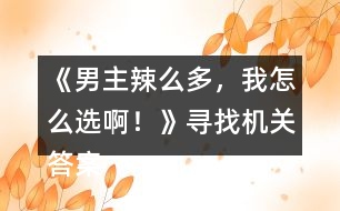 《男主辣么多，我怎么選??！》尋找機(jī)關(guān)答案攻略