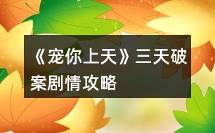 《寵你上天》三天破案劇情攻略