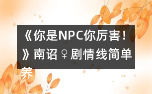 《你是NPC你厲害！》南詔♀劇情線簡單養(yǎng)成攻略