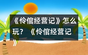 《伶倌經(jīng)營記》怎么玩？ 《伶倌經(jīng)營記》攻略