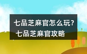 七品芝麻官怎么玩？ 七品芝麻官攻略