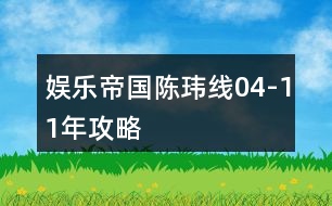 娛樂帝國(guó)陳瑋線04-11年攻略
